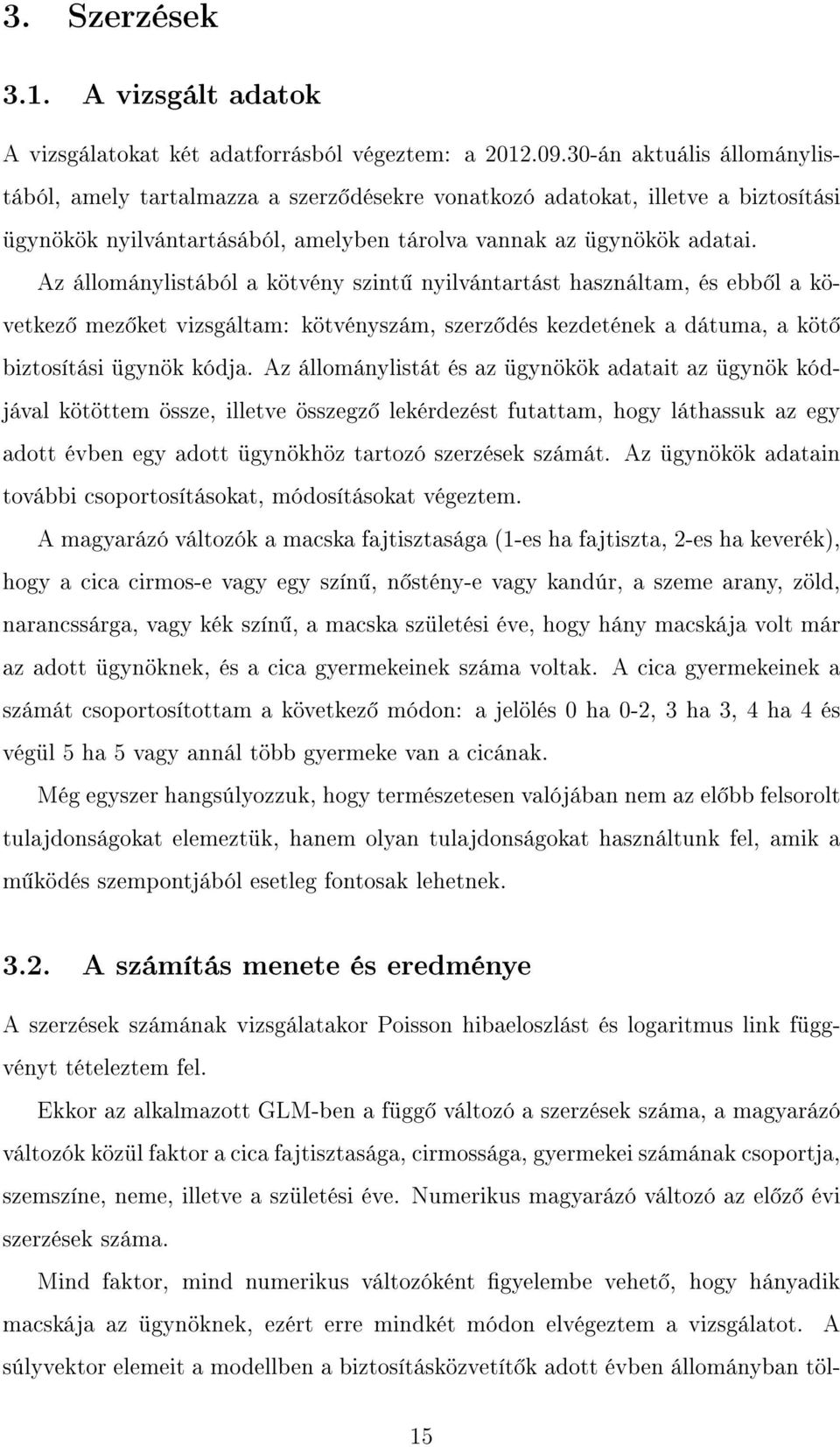 Az állománylistából a kötvény szint nyilvántartást használtam, és ebb l a következ mez ket vizsgáltam: kötvényszám, szerz dés kezdetének a dátuma, a köt biztosítási ügynök kódja.