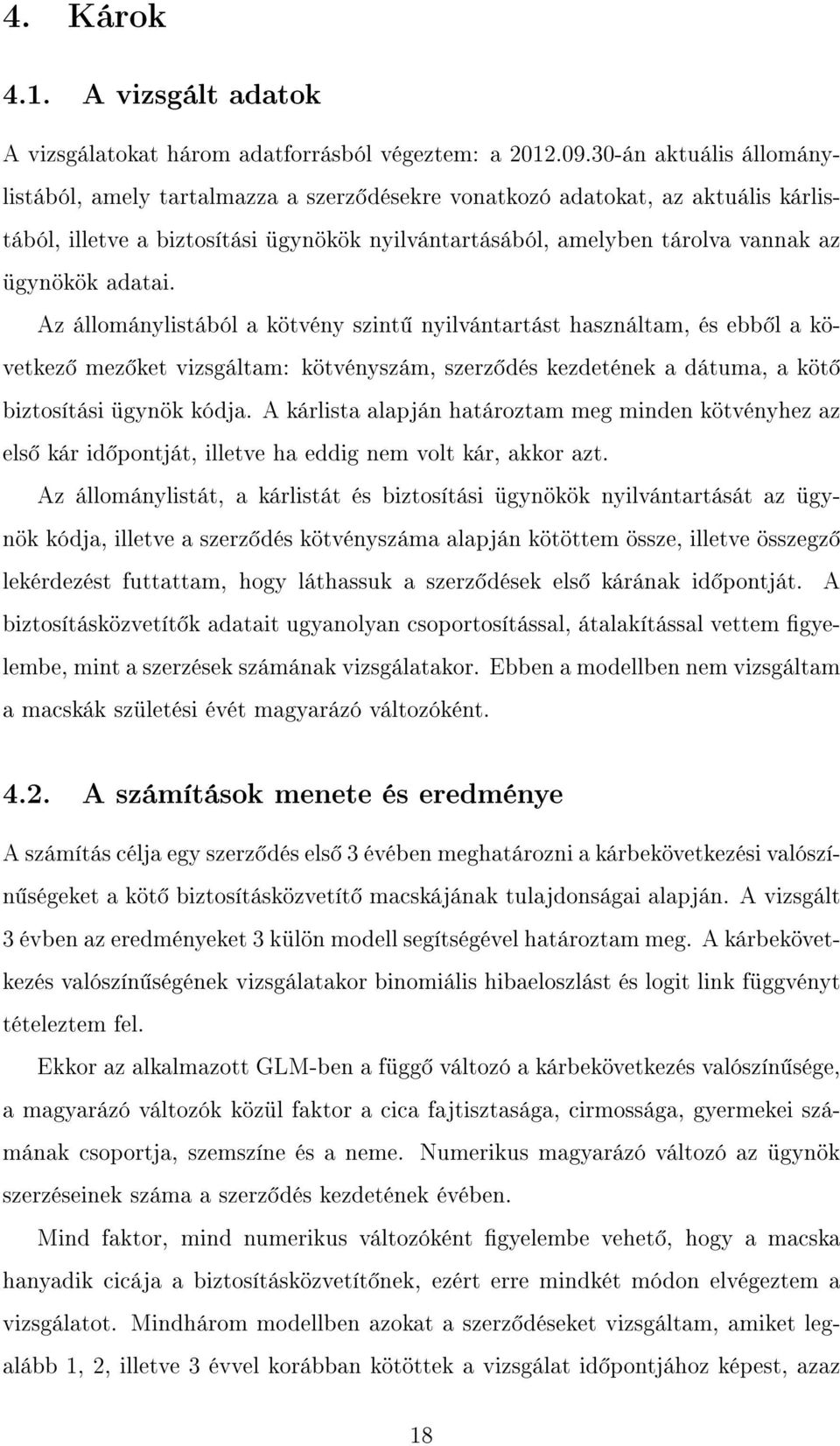 adatai. Az állománylistából a kötvény szint nyilvántartást használtam, és ebb l a következ mez ket vizsgáltam: kötvényszám, szerz dés kezdetének a dátuma, a köt biztosítási ügynök kódja.