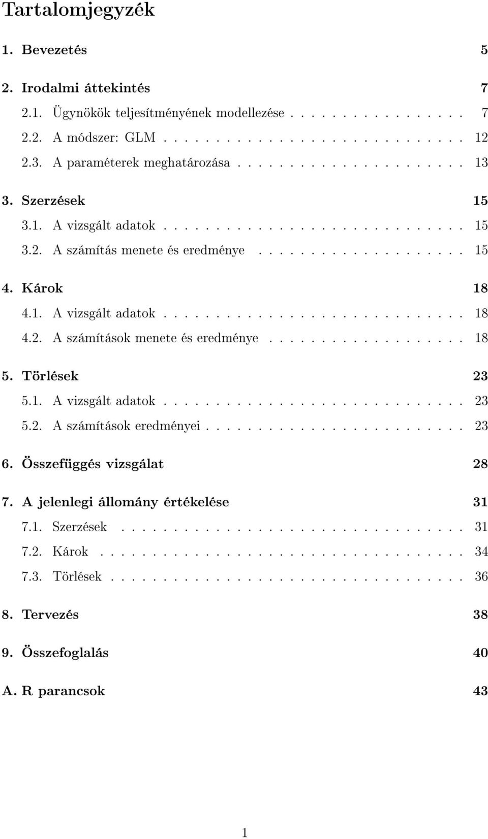 .................. 18 5. Törlések 23 5.1. A vizsgált adatok............................. 23 5.2. A számítások eredményei......................... 23 6. Összefüggés vizsgálat 28 7.