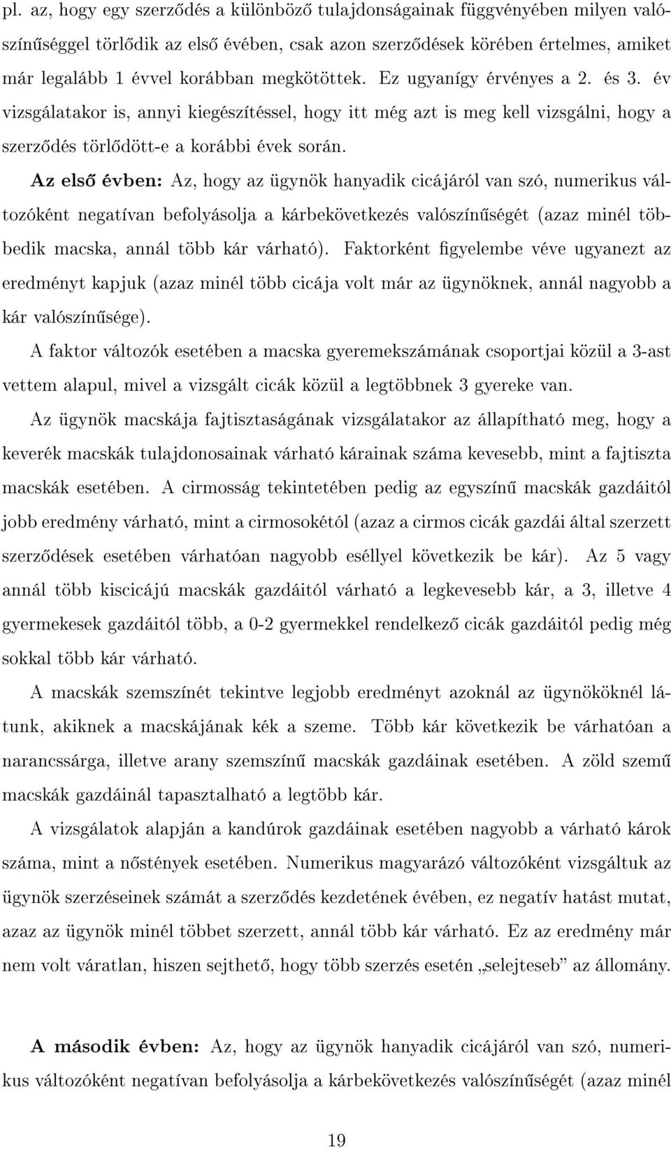 Az els évben: Az, hogy az ügynök hanyadik cicájáról van szó, numerikus változóként negatívan befolyásolja a kárbekövetkezés valószín ségét (azaz minél többedik macska, annál több kár várható).