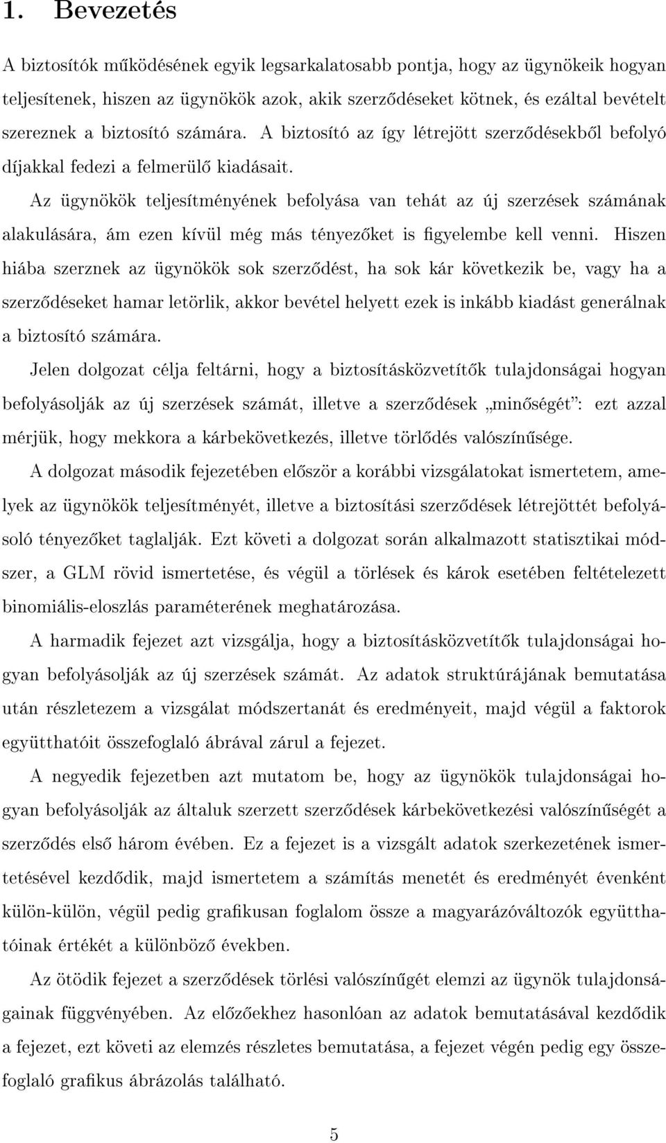 Az ügynökök teljesítményének befolyása van tehát az új szerzések számának alakulására, ám ezen kívül még más tényez ket is gyelembe kell venni.