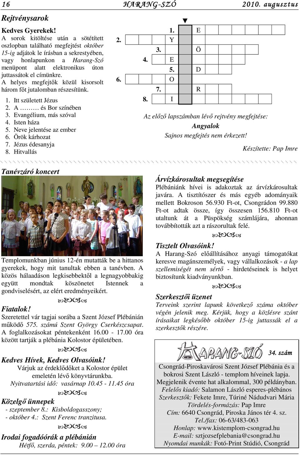 címünkre. A helyes megfejtk közül kisorsolt három ft jutalomban részesítünk. 1. Itt született Jézus 2. A és Bor színében 3. Evangélium, más szóval 4. Isten háza 5. Neve jelentése az ember 6.