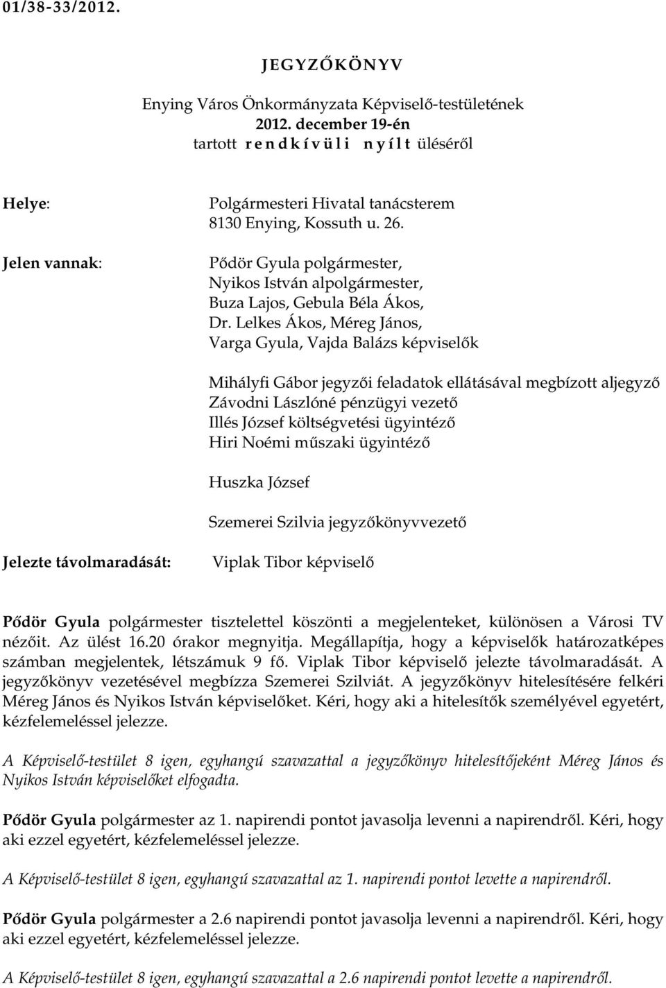 Lelkes Ákos, Méreg János, Varga Gyula, Vajda Balázs képviselık Mihályfi Gábor jegyzıi feladatok ellátásával megbízott aljegyzı Závodni Lászlóné pénzügyi vezetı Illés József költségvetési ügyintézı