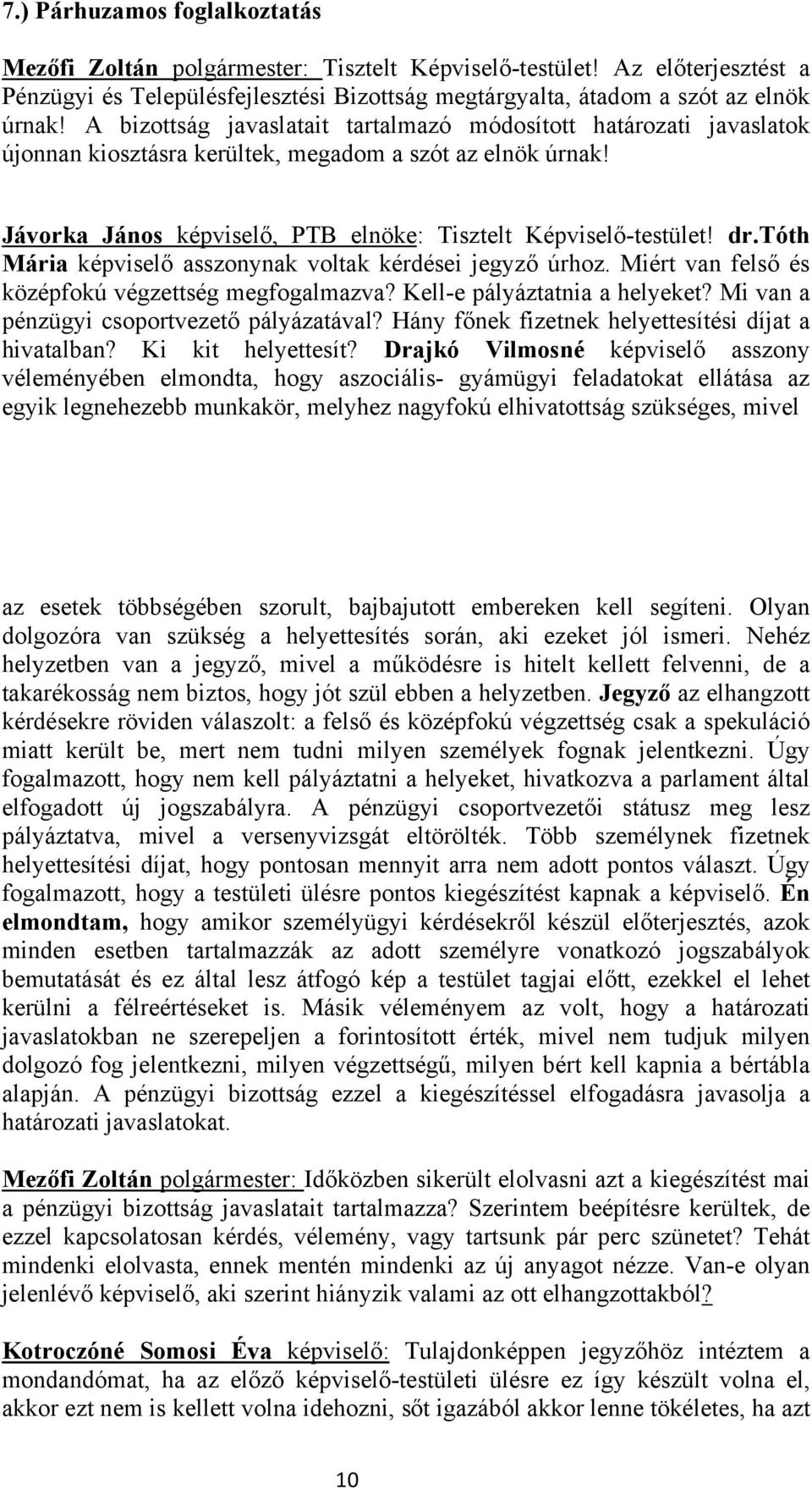 tóth Mária képviselő asszonynak voltak kérdései jegyző úrhoz. Miért van felső és középfokú végzettség megfogalmazva? Kell-e pályáztatnia a helyeket? Mi van a pénzügyi csoportvezető pályázatával?