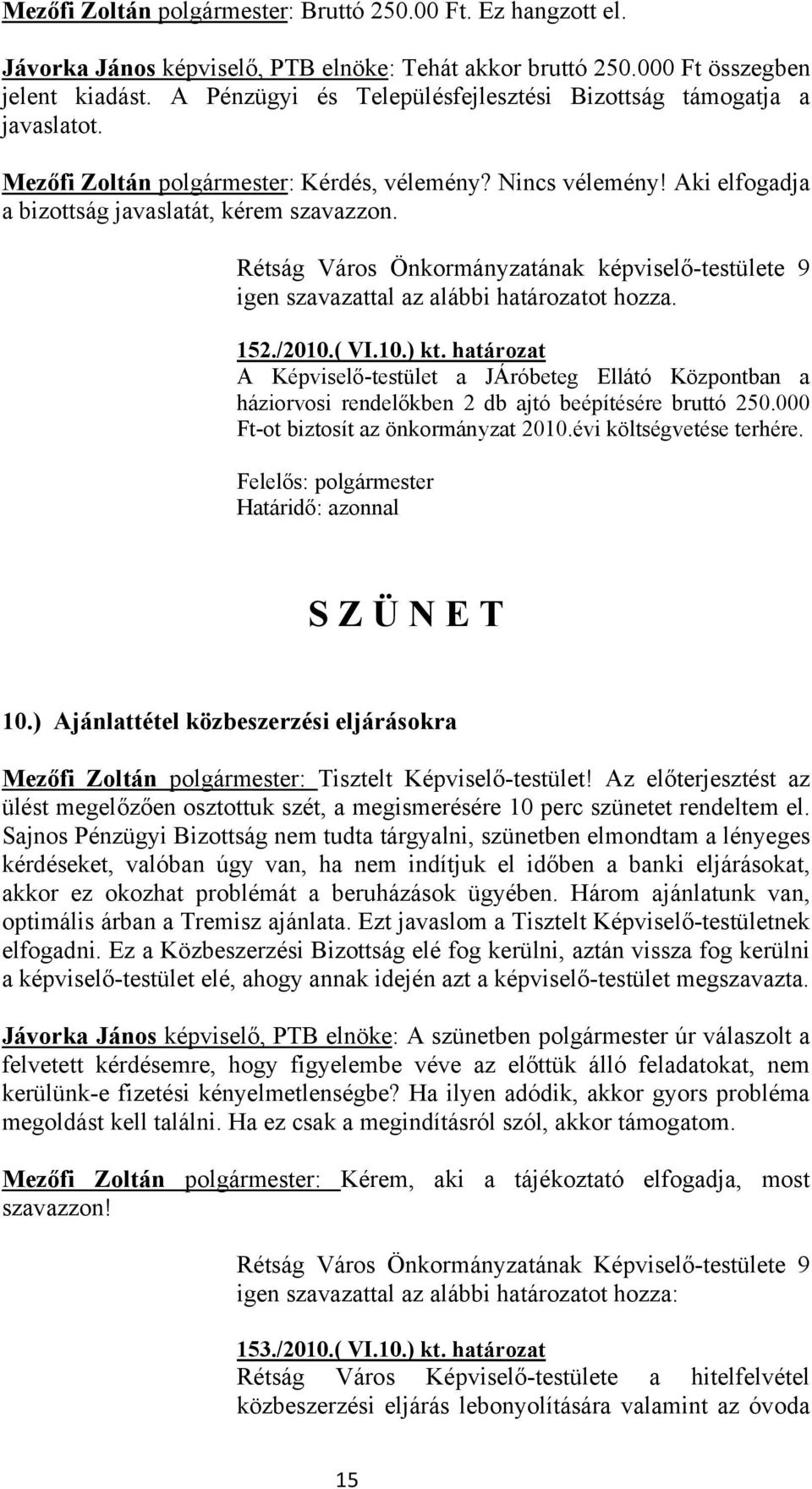 Rétság Város Önkormányzatának képviselő-testülete 9 igen szavazattal az alábbi határozatot hozza. 152./2010.( VI.10.) kt.