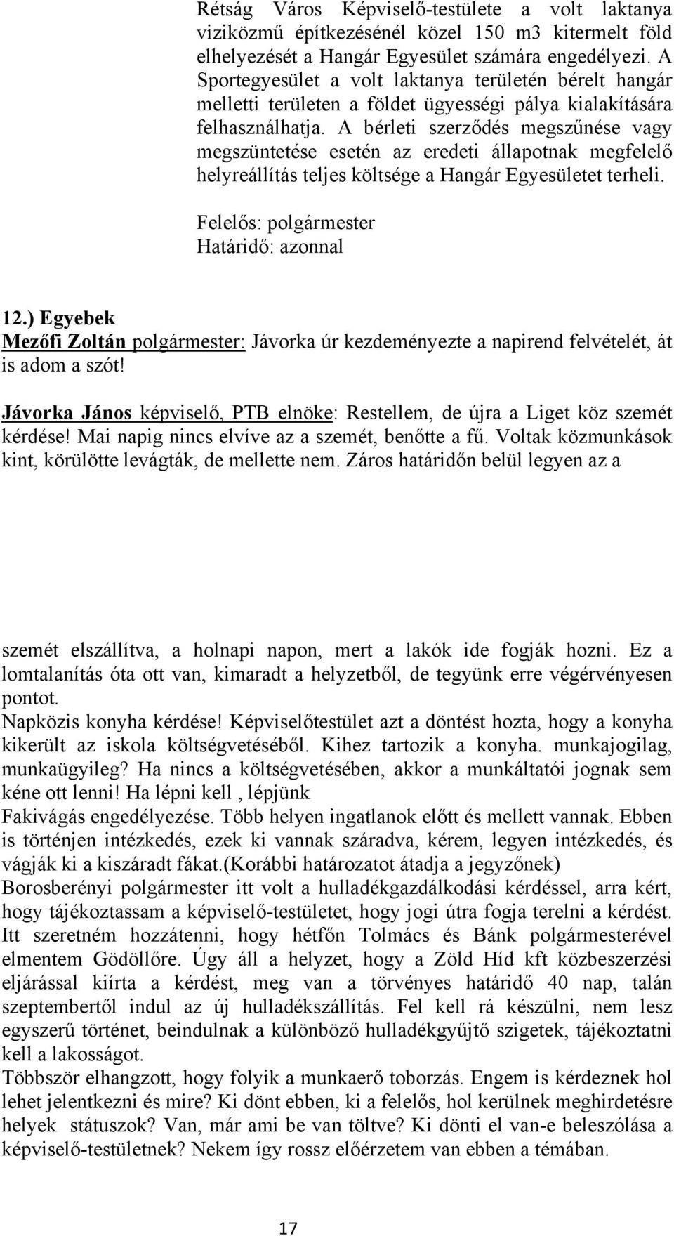 A bérleti szerződés megszűnése vagy megszüntetése esetén az eredeti állapotnak megfelelő helyreállítás teljes költsége a Hangár Egyesületet terheli. Felelős: polgármester Határidő: azonnal 12.