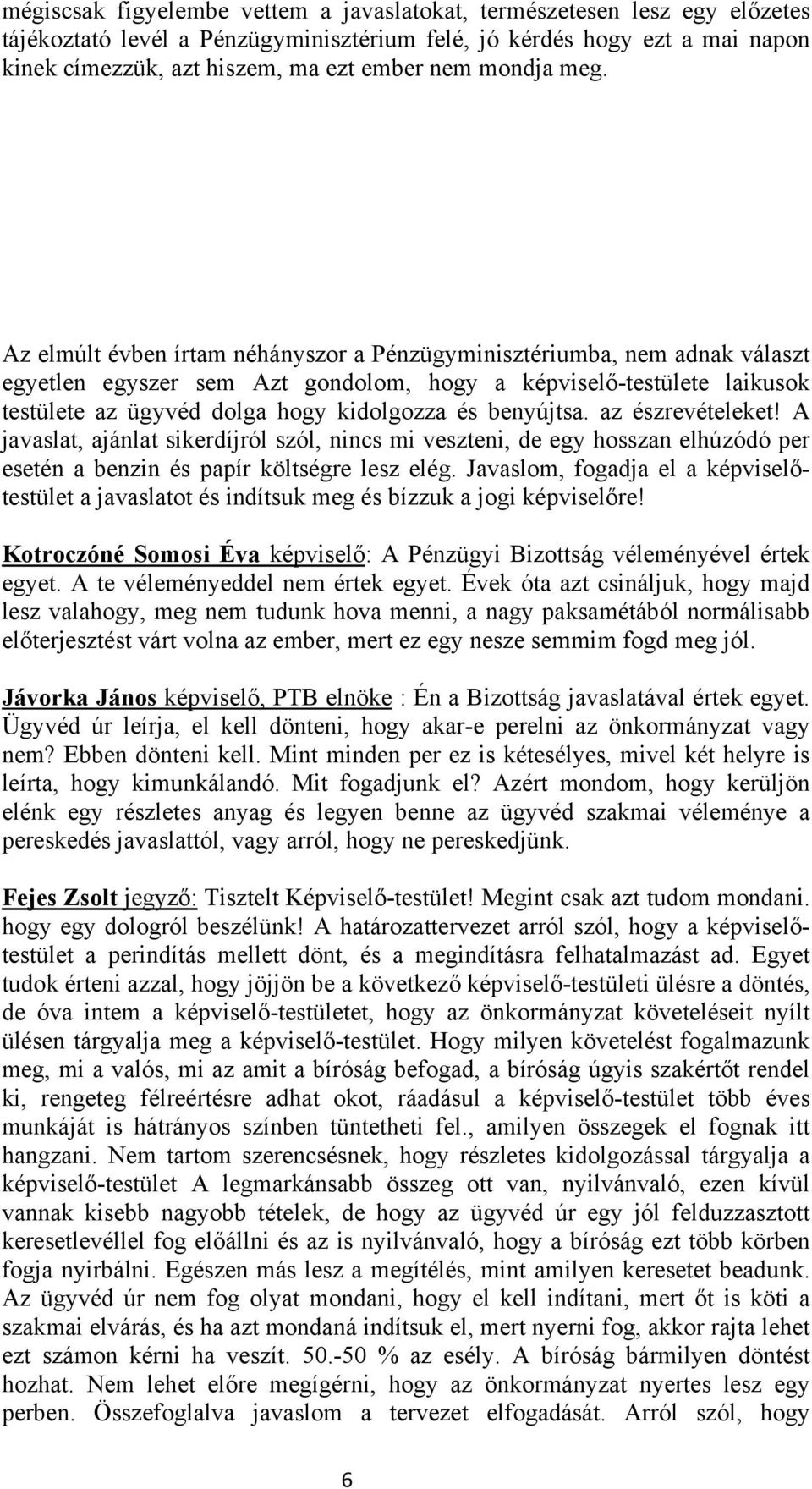 Az elmúlt évben írtam néhányszor a Pénzügyminisztériumba, nem adnak választ egyetlen egyszer sem Azt gondolom, hogy a képviselő-testülete laikusok testülete az ügyvéd dolga hogy kidolgozza és