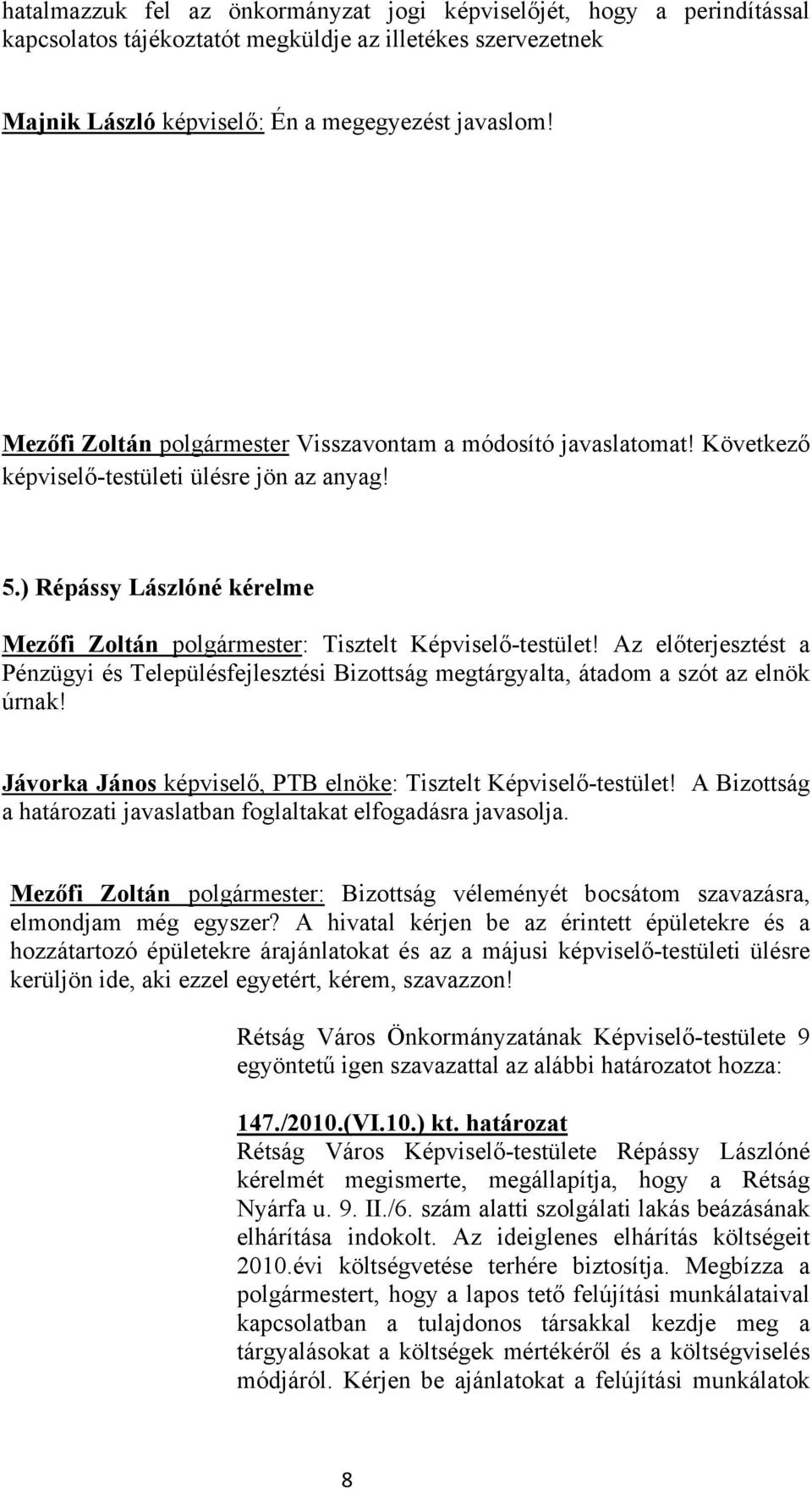 ) Répássy Lászlóné kérelme Mezőfi Zoltán polgármester: Tisztelt Képviselő-testület! Az előterjesztést a Pénzügyi és Településfejlesztési Bizottság megtárgyalta, átadom a szót az elnök úrnak!