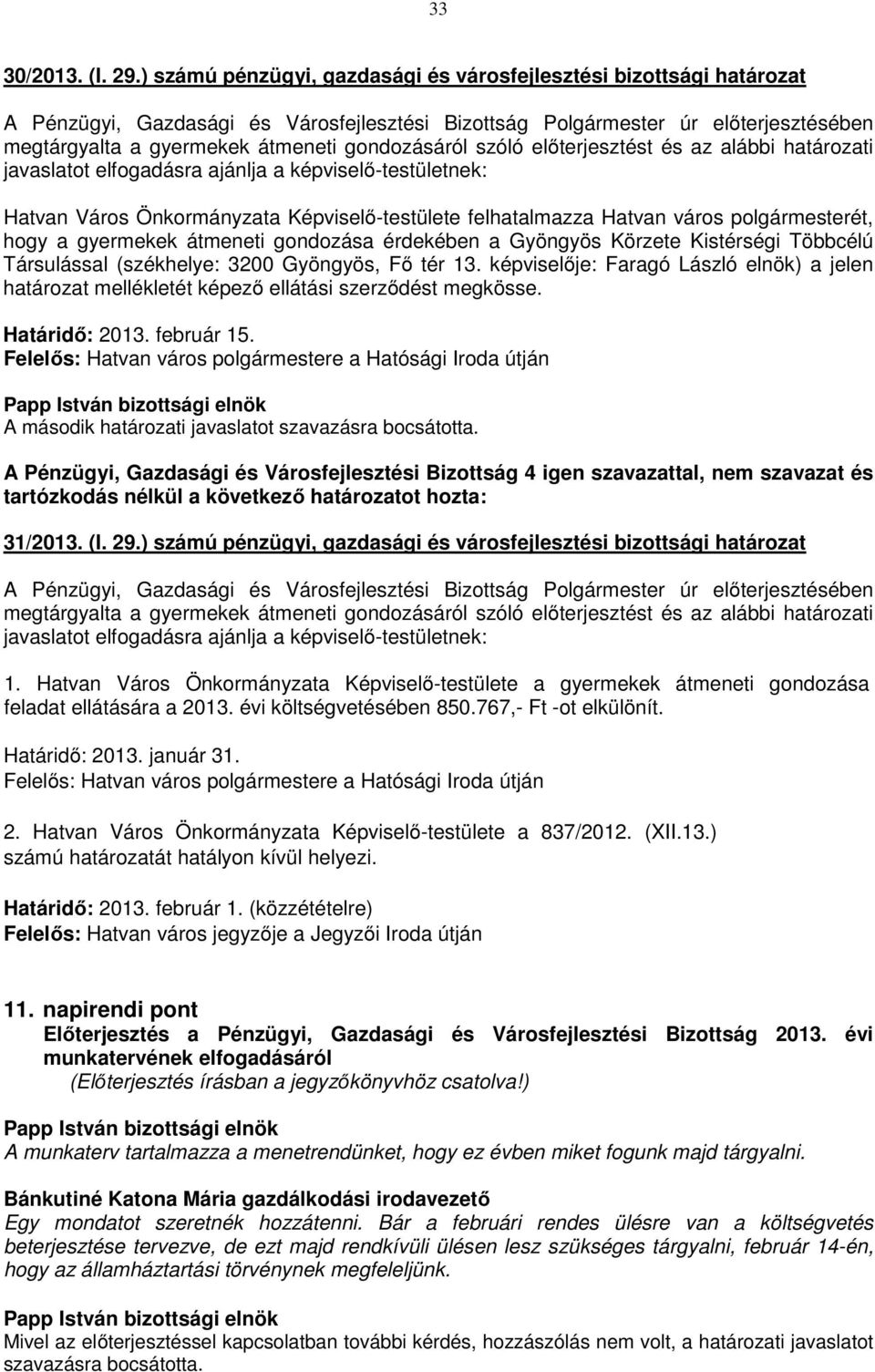 képviselő-testületnek: Hatvan Város Önkormányzata Képviselő-testülete felhatalmazza Hatvan város polgármesterét, hogy a gyermekek átmeneti gondozása érdekében a Gyöngyös Körzete Kistérségi Többcélú