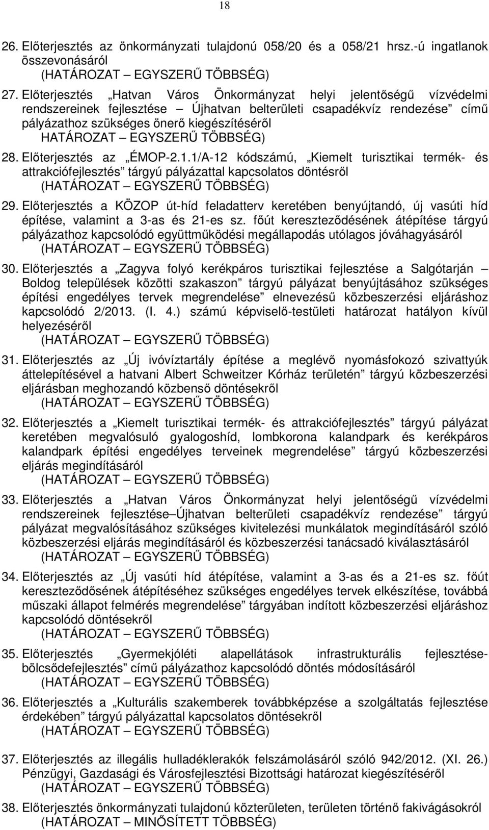 EGYSZERŰ TÖBBSÉG) 28. Előterjesztés az ÉMOP-2.1.1/A-12 kódszámú, Kiemelt turisztikai termék- és attrakciófejlesztés tárgyú pályázattal kapcsolatos döntésről (HATÁROZAT EGYSZERŰ TÖBBSÉG) 29.