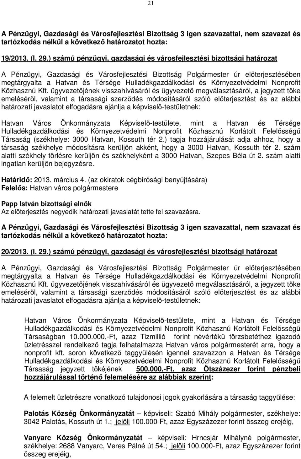 ügyvezetőjének visszahívásáról és ügyvezető megválasztásáról, a jegyzett tőke emeléséről, valamint a társasági szerződés módosításáról szóló előterjesztést és az alábbi határozati javaslatot