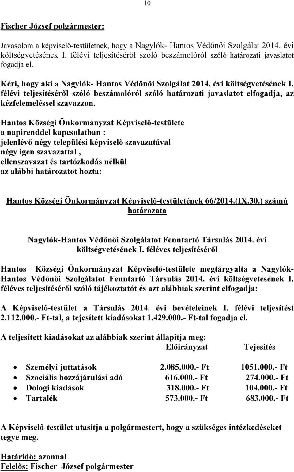 Hantos Községi Önkormányzat Képviselő-testülete a napirenddel kapcsolatban : jelenlévő négy települési képviselő szavazatával négy igen szavazattal, ellenszavazat és tartózkodás nélkül az alábbi