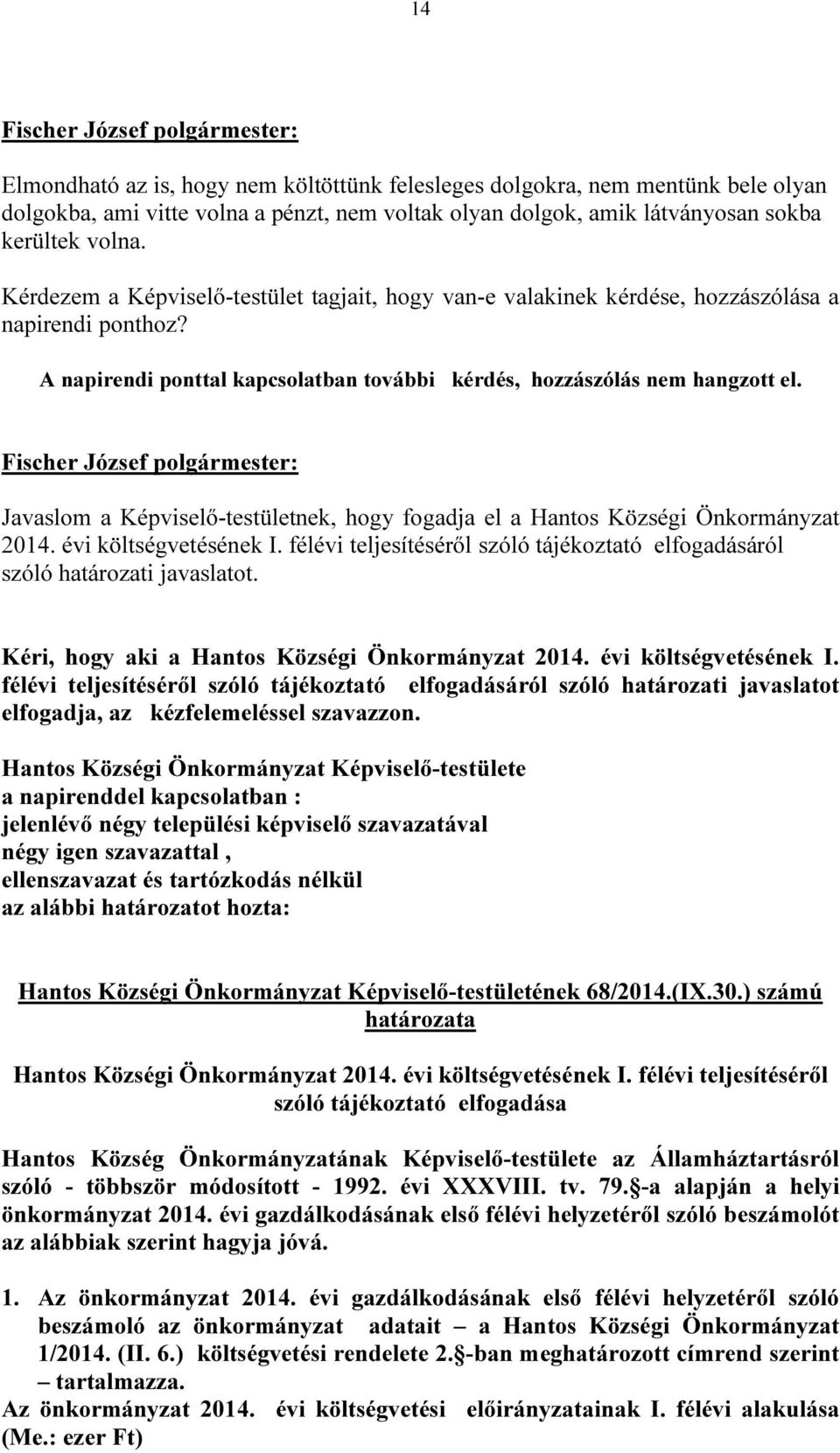 Javaslom a Képviselő-testületnek, hogy fogadja el a Hantos Községi Önkormányzat 2014. évi költségvetésének I. félévi teljesítéséről szóló tájékoztató elfogadásáról szóló határozati javaslatot.