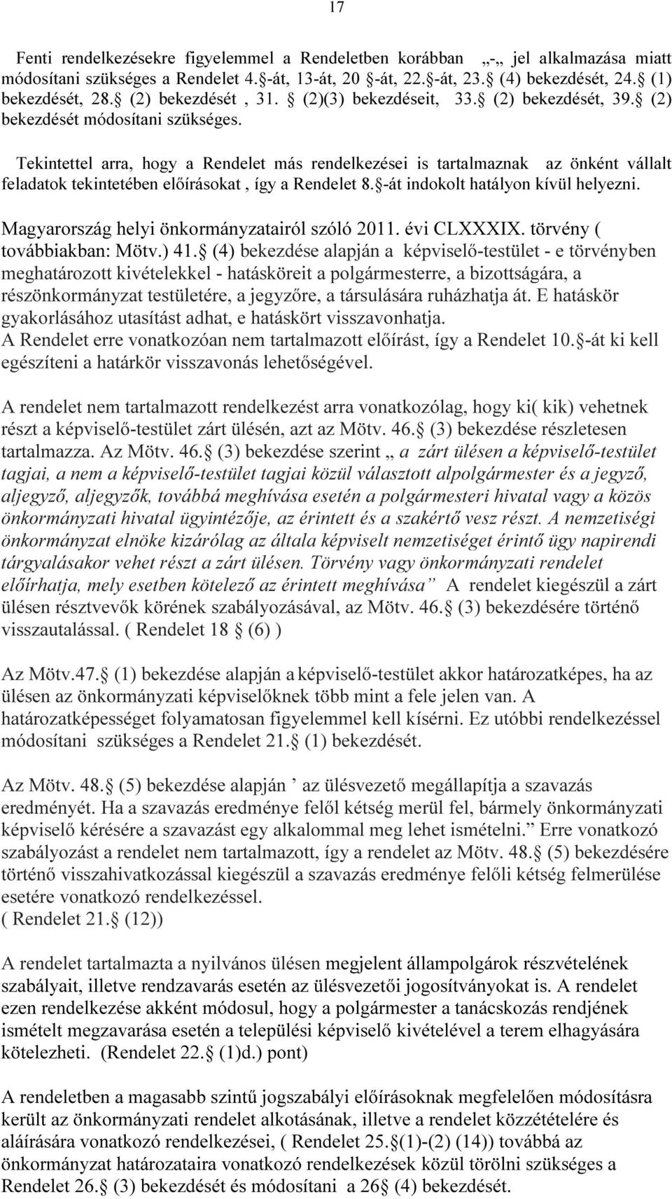 Tekintettel arra, hogy a Rendelet más rendelkezései is tartalmaznak az önként vállalt feladatok tekintetében előírásokat, így a Rendelet 8. -át indokolt hatályon kívül helyezni.