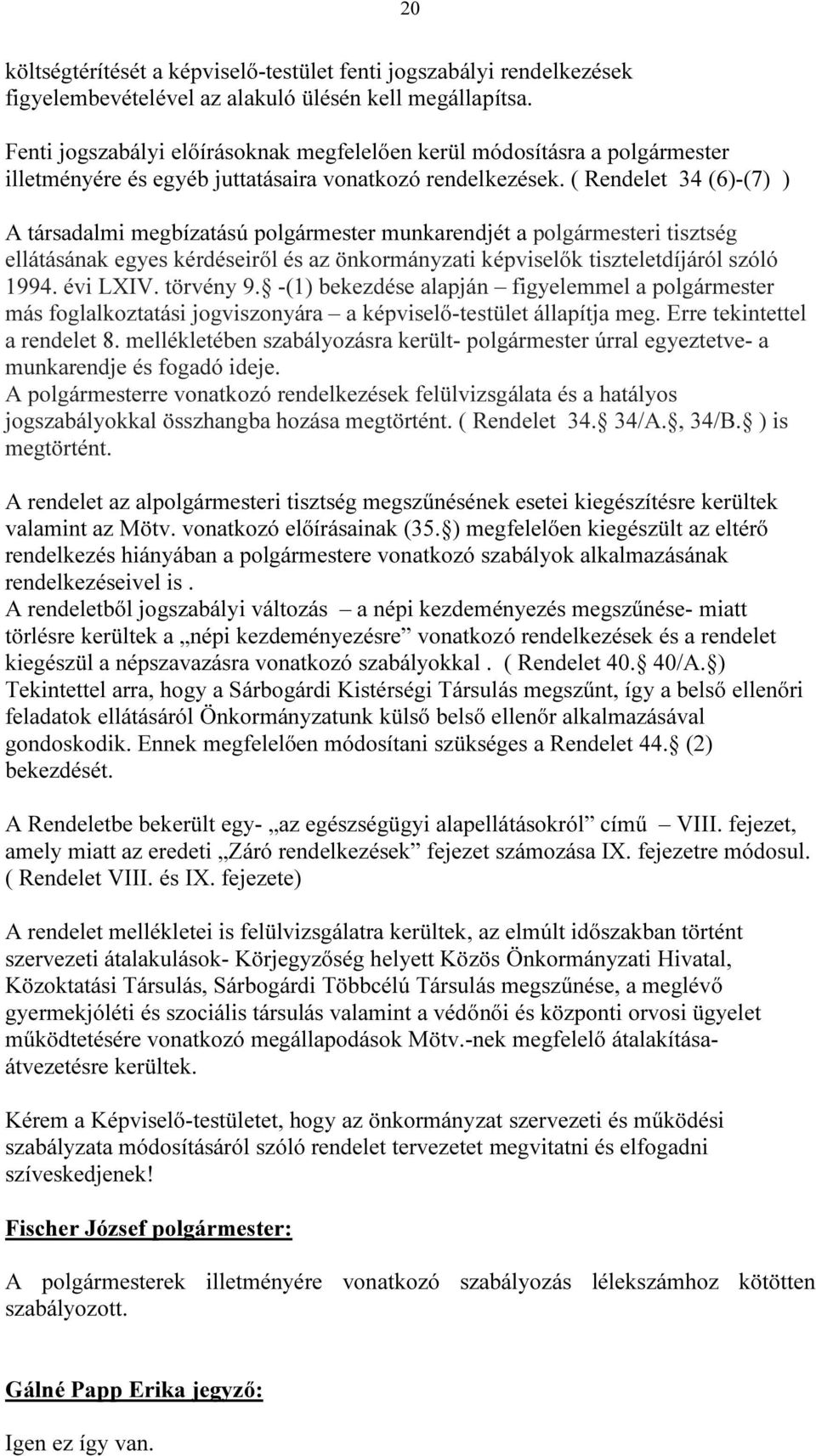 ( Rendelet 34 (6)-(7) ) A társadalmi megbízatású polgármester munkarendjét a polgármesteri tisztség ellátásának egyes kérdéseiről és az önkormányzati képviselők tiszteletdíjáról szóló 1994. évi LXIV.