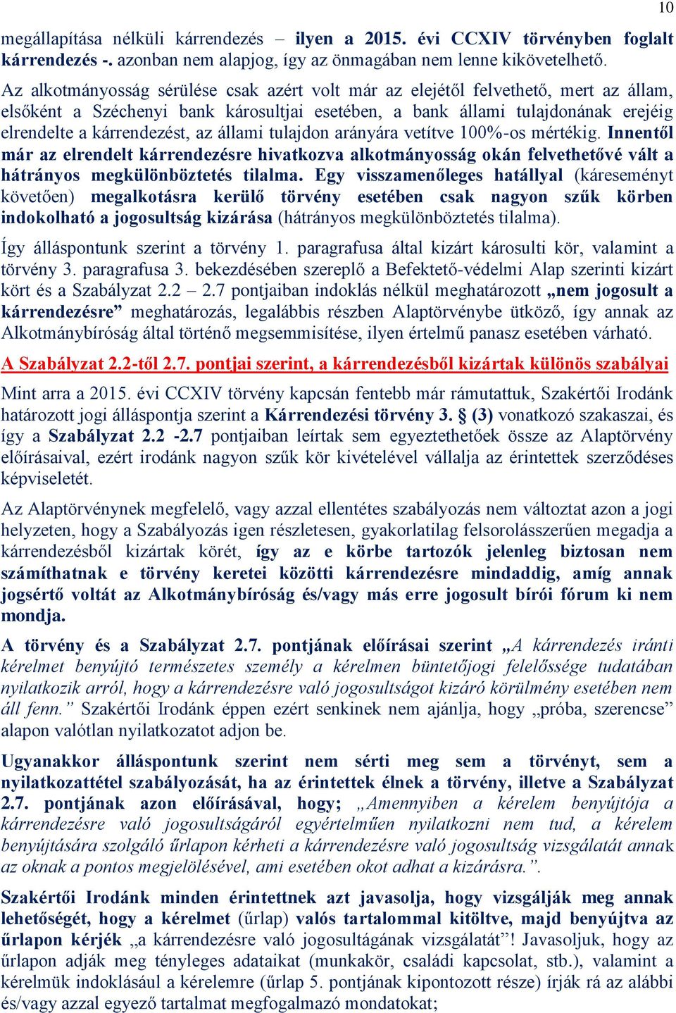 állami tulajdon arányára vetítve 100%-os mértékig. Innentől már az elrendelt kárrendezésre hivatkozva alkotmányosság okán felvethetővé vált a hátrányos megkülönböztetés tilalma.