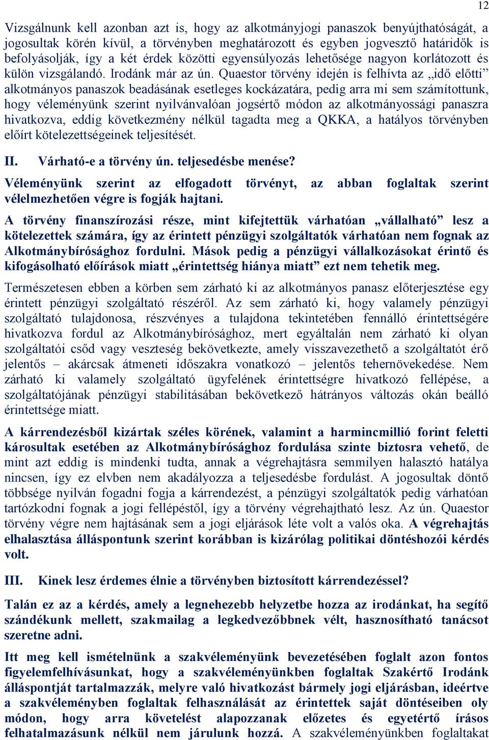 Quaestor törvény idején is felhívta az idő előtti alkotmányos panaszok beadásának esetleges kockázatára, pedig arra mi sem számítottunk, hogy véleményünk szerint nyilvánvalóan jogsértő módon az