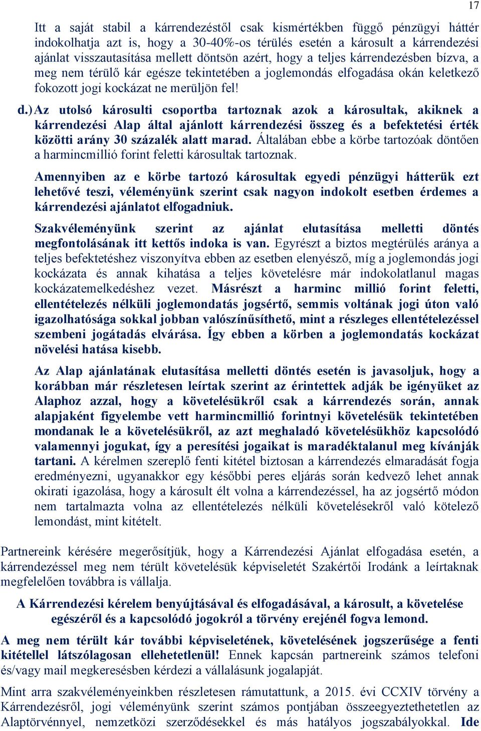 ) Az utolsó károsulti csoportba tartoznak azok a károsultak, akiknek a kárrendezési Alap által ajánlott kárrendezési összeg és a befektetési érték közötti arány 30 százalék alatt marad.