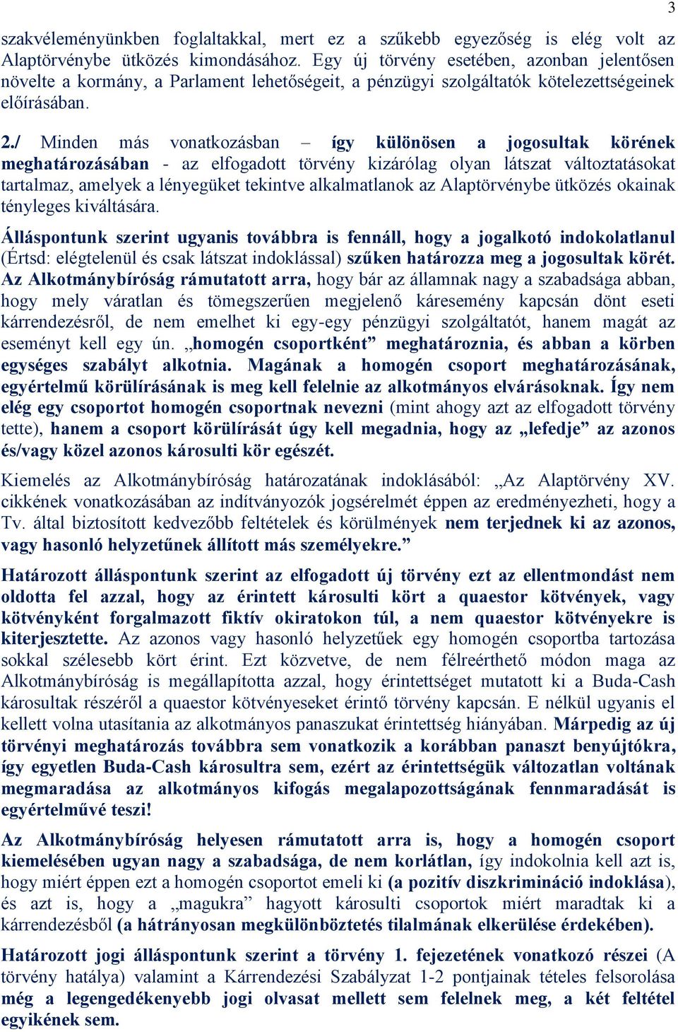 / Minden más vonatkozásban így különösen a jogosultak körének meghatározásában - az elfogadott törvény kizárólag olyan látszat változtatásokat tartalmaz, amelyek a lényegüket tekintve alkalmatlanok