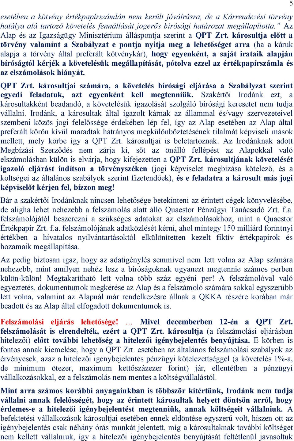 károsultja előtt a törvény valamint a Szabályzat e pontja nyitja meg a lehetőséget arra (ha a káruk alapja a törvény által preferált kötvénykár), hogy egyenként, a saját irataik alapján bíróságtól