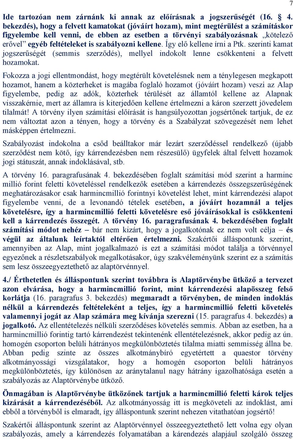 szabályozni kellene. Így elő kellene írni a Ptk. szerinti kamat jogszerűségét (semmis szerződés), mellyel indokolt lenne csökkenteni a felvett hozamokat.