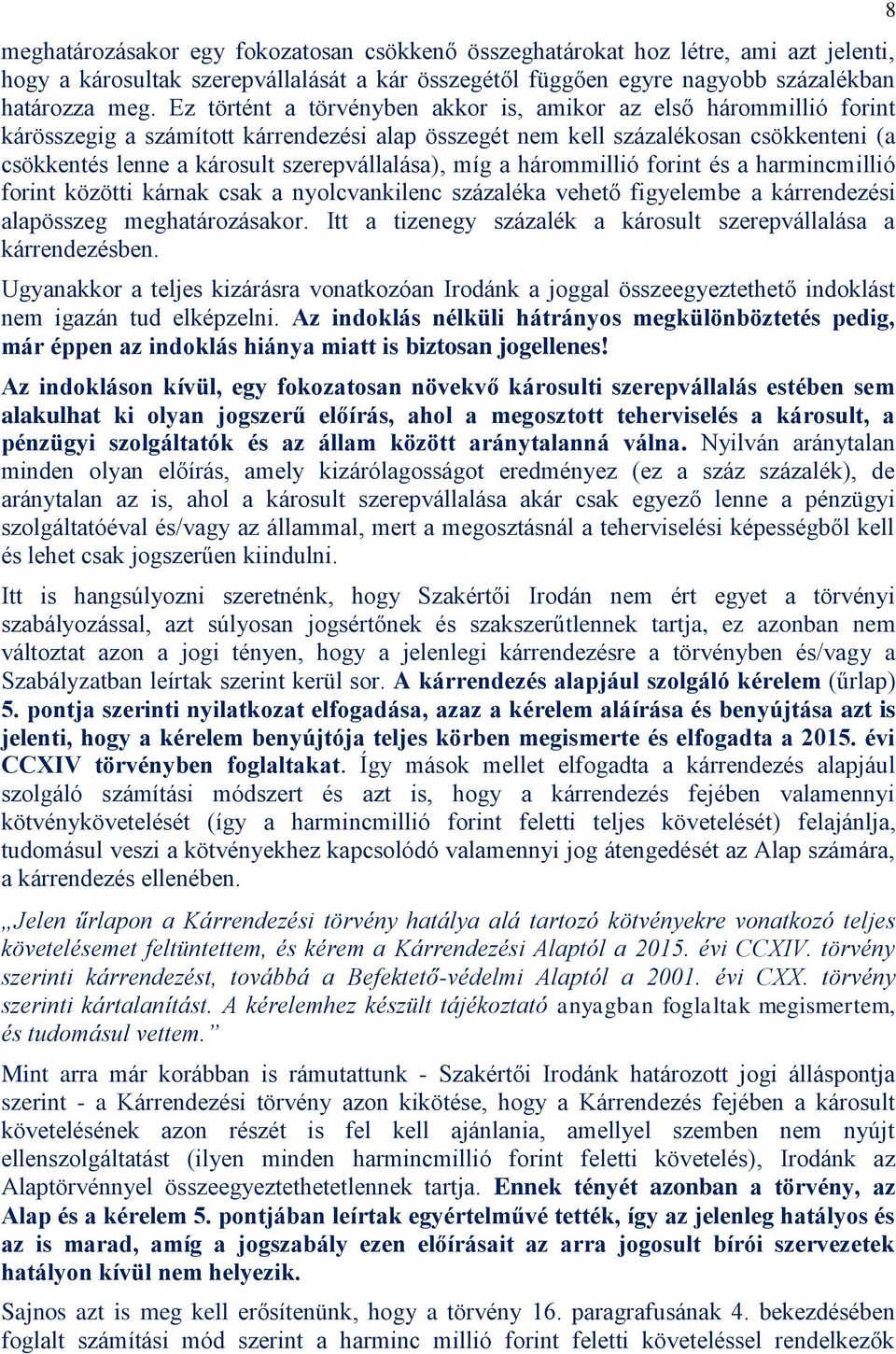 szerepvállalása), míg a hárommillió forint és a harmincmillió forint közötti kárnak csak a nyolcvankilenc százaléka vehető figyelembe a kárrendezési alapösszeg meghatározásakor.