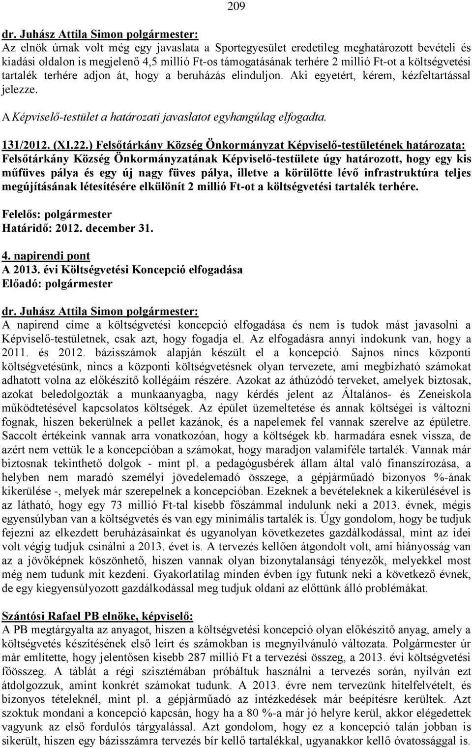 ) Felsőtárkány Község Önkormányzat Képviselő-testületének határozata: Felsőtárkány Község Önkormányzatának Képviselő-testülete úgy határozott, hogy egy kis műfüves pálya és egy új nagy füves pálya,