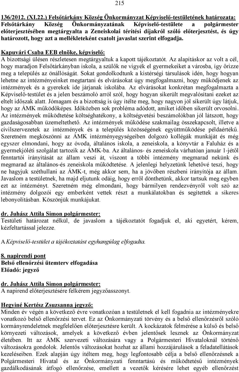 díjakról szóló előterjesztést, és úgy határozott, hogy azt a mellékleteként csatolt javaslat szerint elfogadja. A bizottsági ülésen részletesen megtárgyaltuk a kapott tájékoztatót.