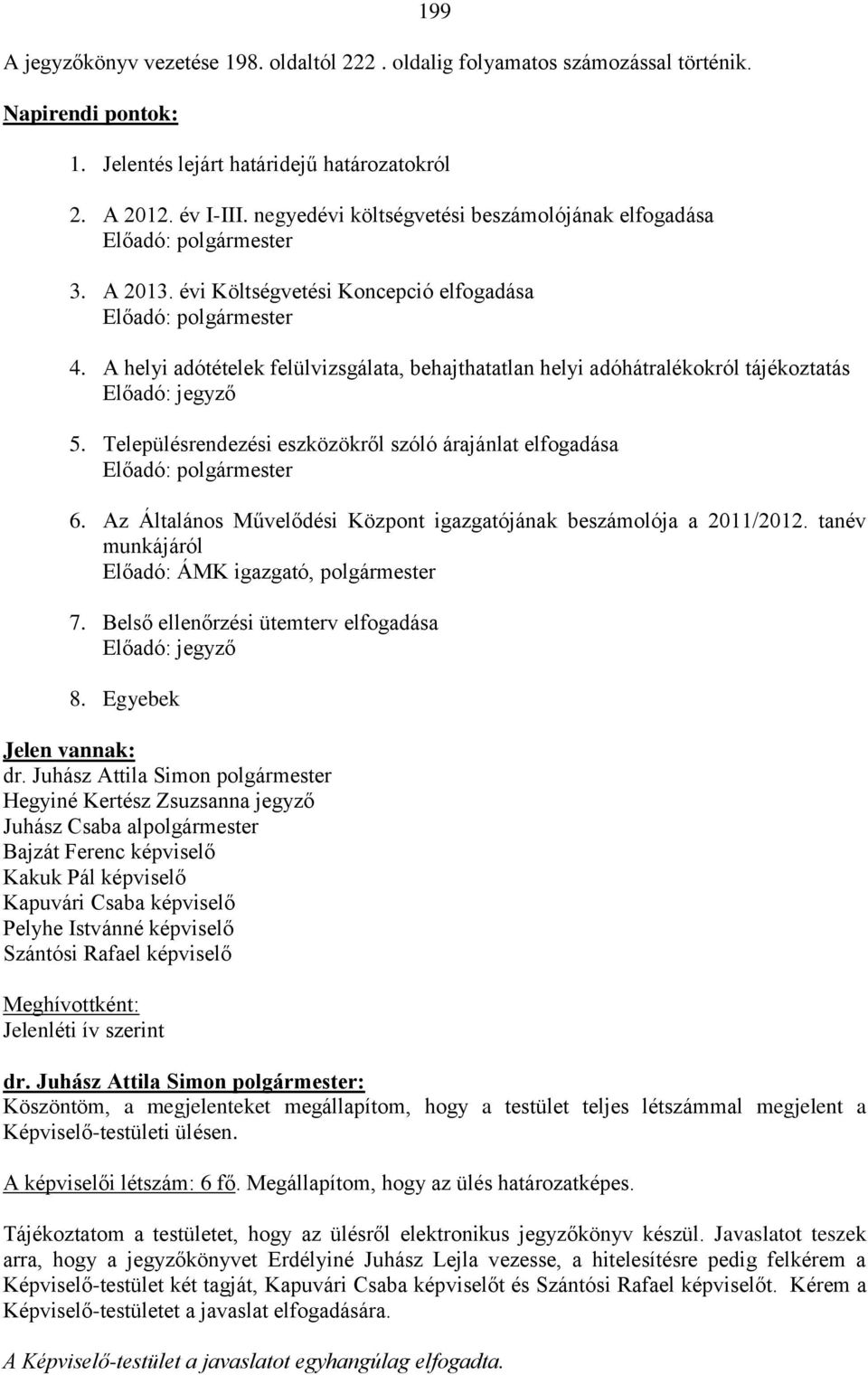 A helyi adótételek felülvizsgálata, behajthatatlan helyi adóhátralékokról tájékoztatás Előadó: jegyző 5. Településrendezési eszközökről szóló árajánlat elfogadása Előadó: polgármester 6.