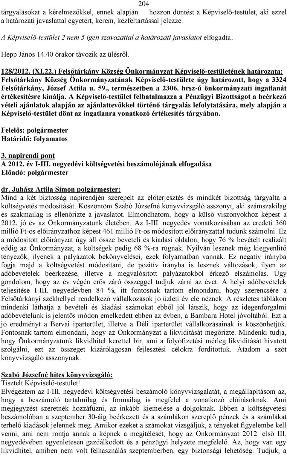 ) Felsőtárkány Község Önkormányzat Képviselő-testületének határozata: Felsőtárkány Község Önkormányzatának Képviselő-testülete úgy határozott, hogy a 3324 Felsőtárkány, József Attila u. 59.