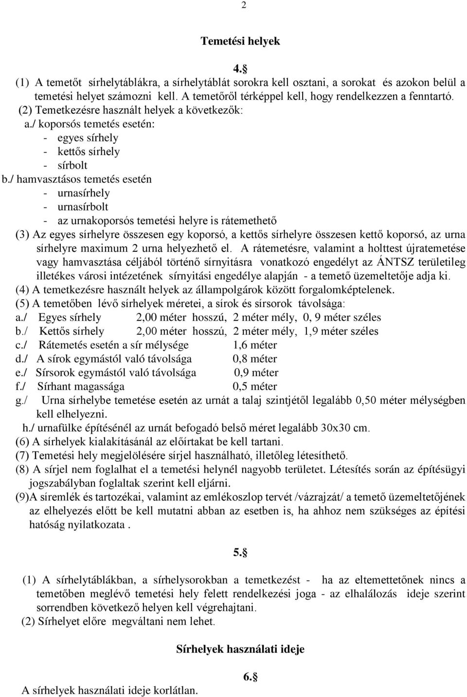 / hamvasztásos temetés esetén - urnasírhely - urnasírbolt - az urnakoporsós temetési helyre is rátemethető (3) Az egyes sírhelyre összesen egy koporsó, a kettős sírhelyre összesen kettő koporsó, az