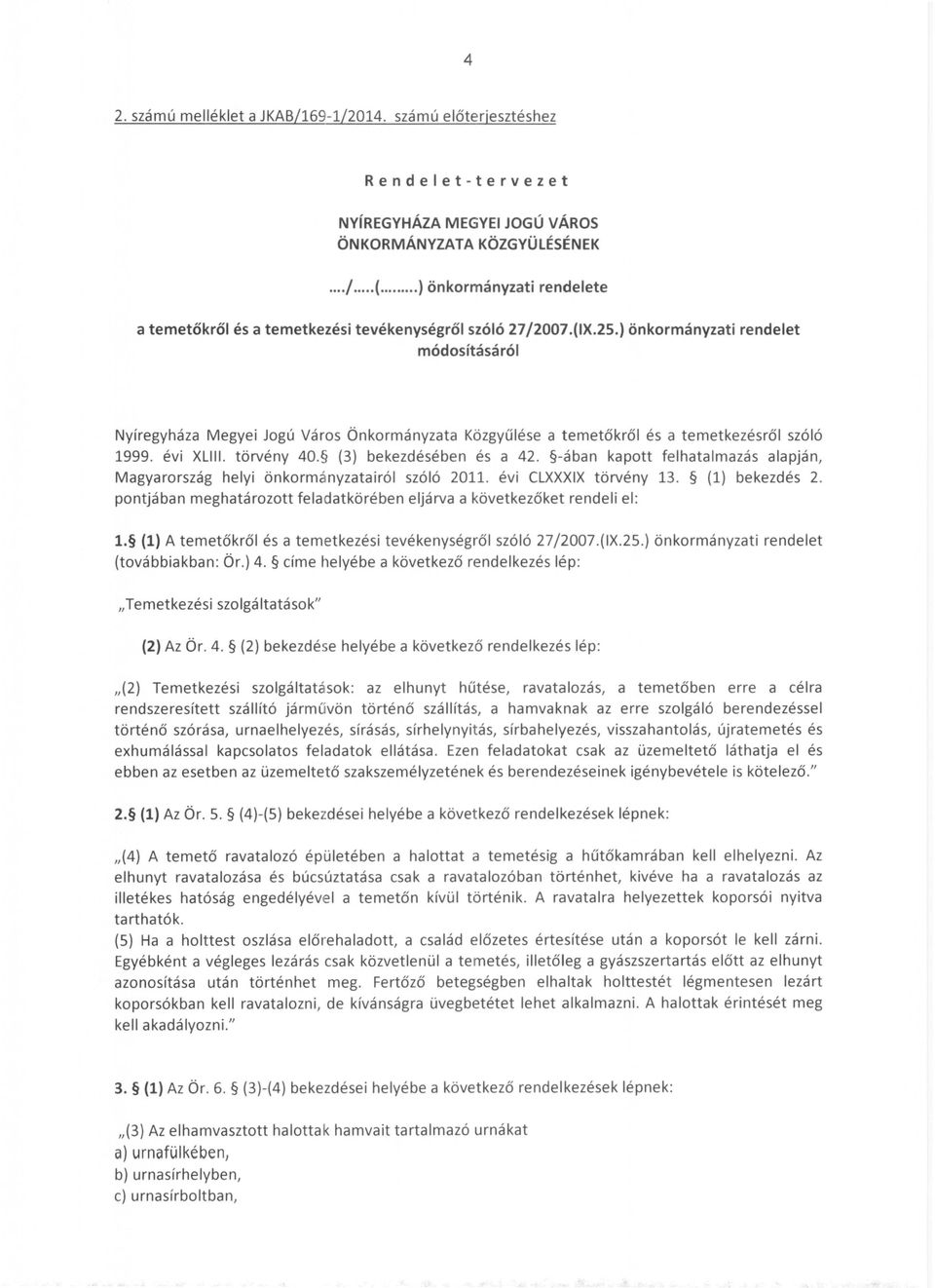 ) önkormányzati rendelet módosításáról Nyíregyháza Megyei Jogú Város Önkormányzata Közgyűlése a temetőkről és a temetkezésről szóló 1999. évi XLIII. törvény 40. (3) bekezdésében és a 42.