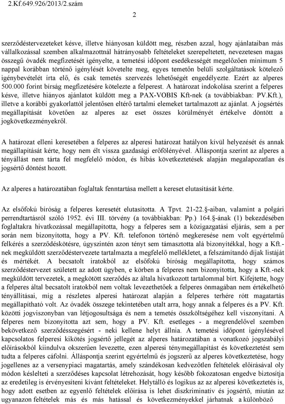 igénybevételét írta elő, és csak temetés szervezés lehetőségét engedélyezte. Ezért az alperes 500.000 forint bírság megfizetésére kötelezte a felperest.