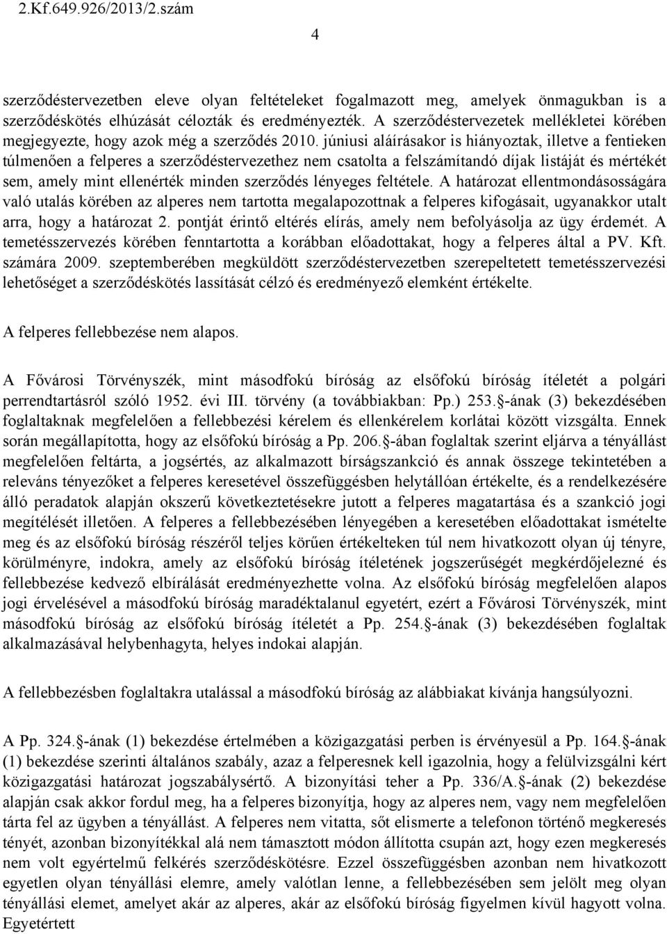 júniusi aláírásakor is hiányoztak, illetve a fentieken túlmenően a felperes a szerződéstervezethez nem csatolta a felszámítandó díjak listáját és mértékét sem, amely mint ellenérték minden szerződés