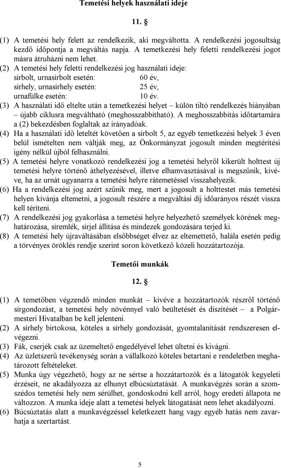 (2) A temetési hely feletti rendelkezési jog használati ideje: sírbolt, urnasírbolt esetén: 60 év, sírhely, urnasírhely esetén: 25 év, urnafülke esetén: 10 év.