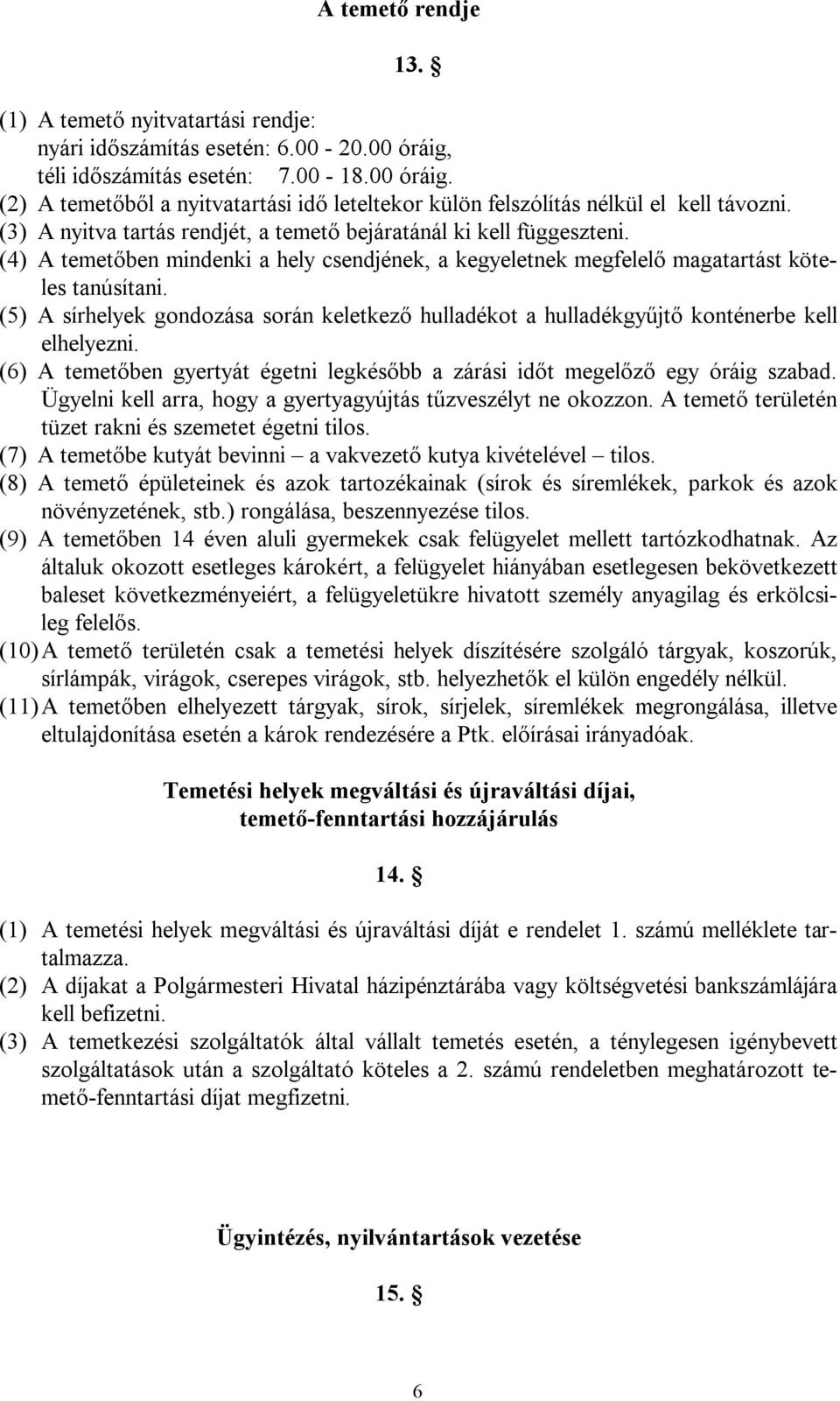 (5) A sírhelyek gondozása során keletkező hulladékot a hulladékgyűjtő konténerbe kell elhelyezni. (6) A temetőben gyertyát égetni legkésőbb a zárási időt megelőző egy óráig szabad.