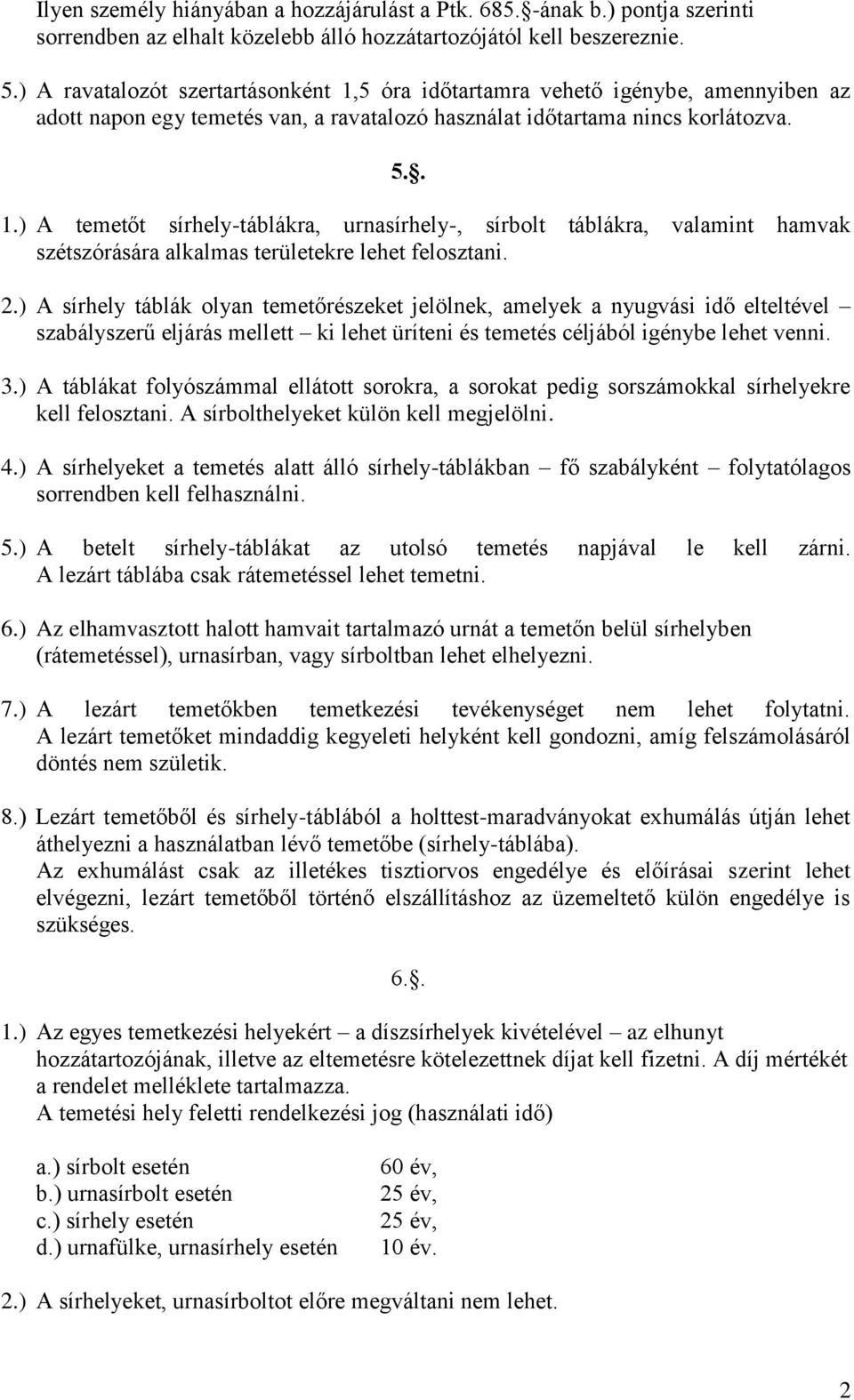 2.) A sírhely táblák olyan temetőrészeket jelölnek, amelyek a nyugvási idő elteltével szabályszerű eljárás mellett ki lehet üríteni és temetés céljából igénybe lehet venni. 3.