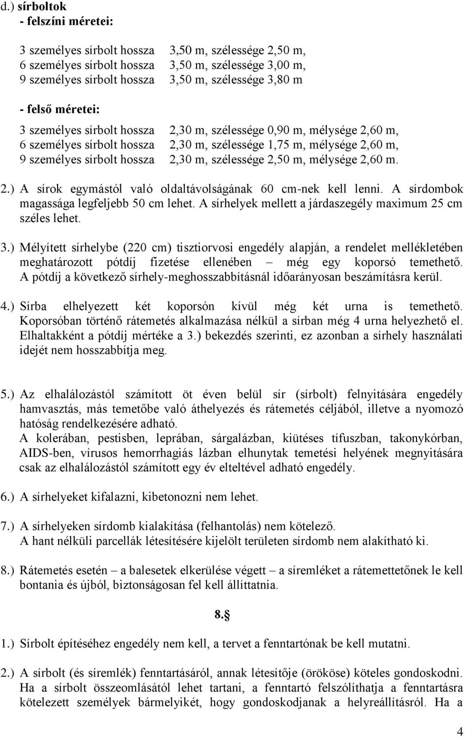 szélessége 2,50 m, mélysége 2,60 m. 2.) A sírok egymástól való oldaltávolságának 60 cm-nek kell lenni. A sírdombok magassága legfeljebb 50 cm lehet.