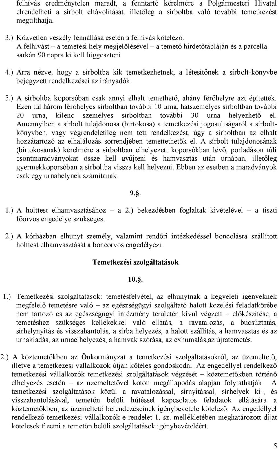 ) Arra nézve, hogy a sírboltba kik temetkezhetnek, a létesítőnek a sírbolt-könyvbe bejegyzett rendelkezései az irányadók. 5.