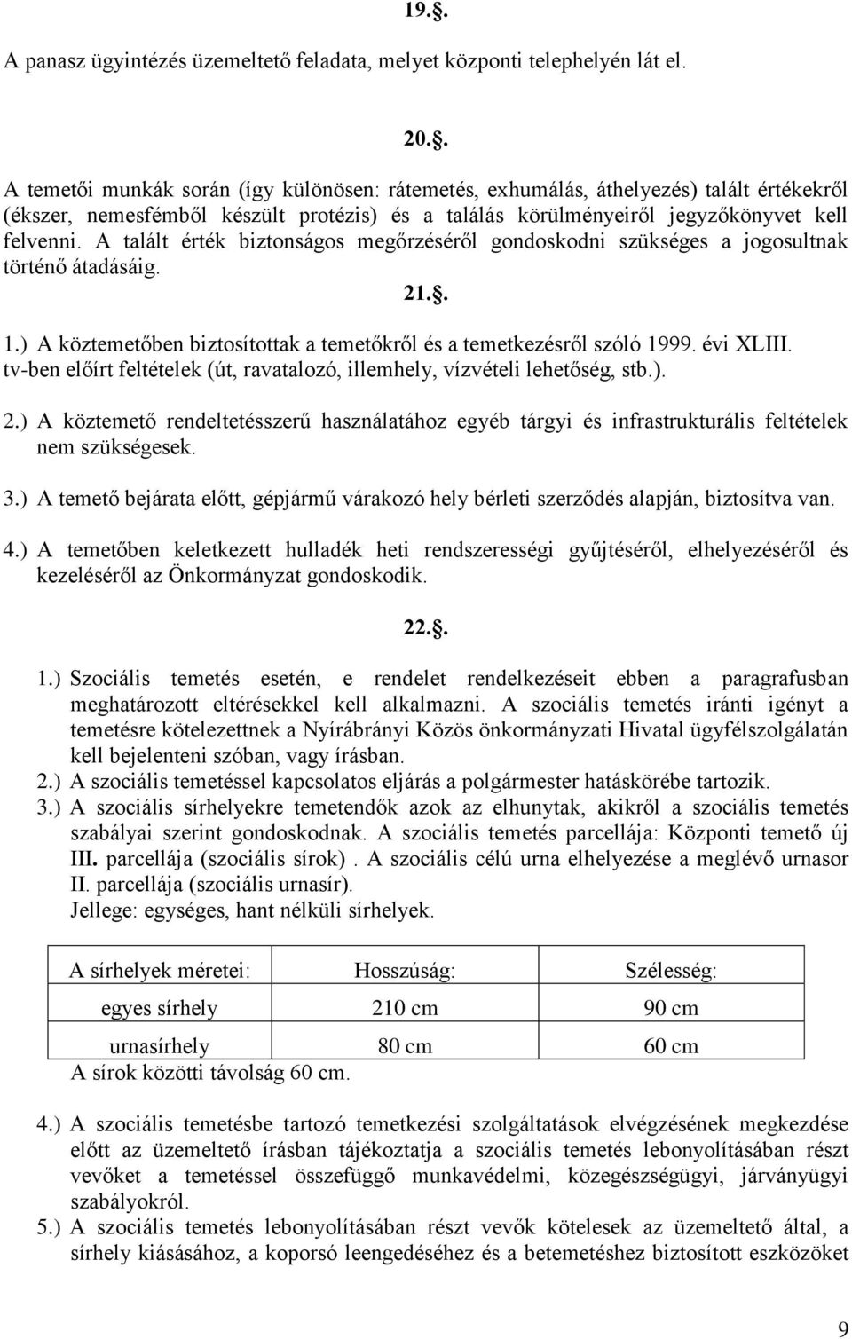 A talált érték biztonságos megőrzéséről gondoskodni szükséges a jogosultnak történő átadásáig. 21.. 1.) A köztemetőben biztosítottak a temetőkről és a temetkezésről szóló 1999. évi XLIII.