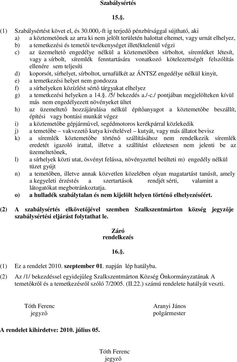 c) az üzemeltető engedélye nélkül a köztemetőben sírboltot, síremléket létesít, vagy a sírbolt, síremlék fenntartására vonatkozó kötelezettségét felszólítás ellenére sem teljesíti d) koporsót,