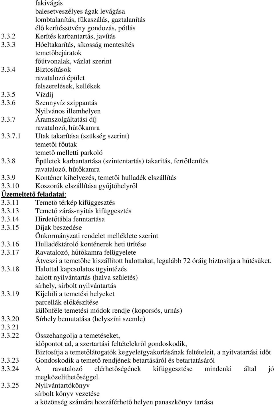 3.7 Áramszolgáltatási díj ravatalozó, hűtőkamra 3.3.7.1 Utak takarítása (szükség szerint) temetői főutak temető melletti parkoló 3.3.8 Épületek karbantartása (szintentartás) takarítás, fertőtlenítés ravatalozó, hűtőkamra 3.