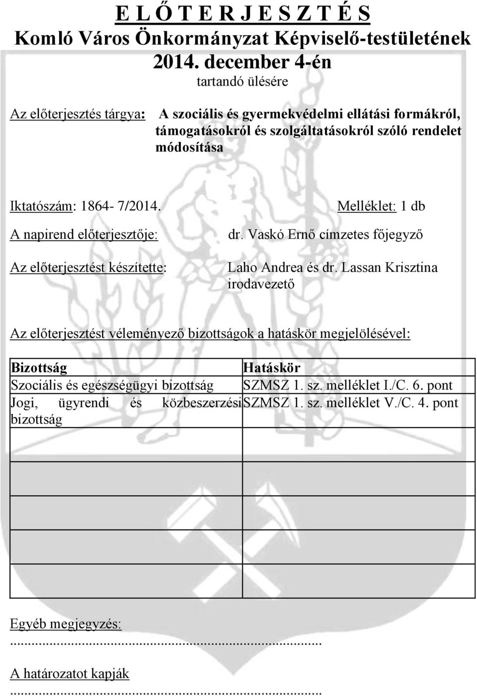 Iktatószám: 1864-7/2014. A napirend előterjesztője: Az előterjesztést készítette: Melléklet: 1 db dr. Vaskó Ernő címzetes főjegyző Laho Andrea és dr.