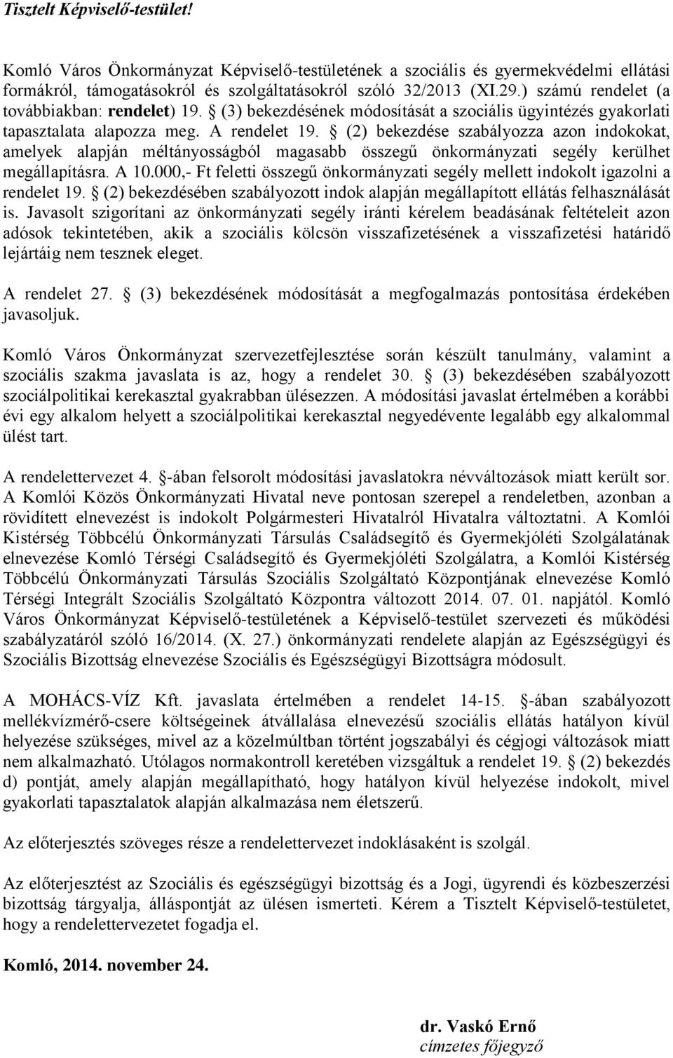 (2) bekezdése szabályozza azon indokokat, amelyek alapján méltányosságból magasabb összegű önkormányzati segély kerülhet megállapításra. A 10.