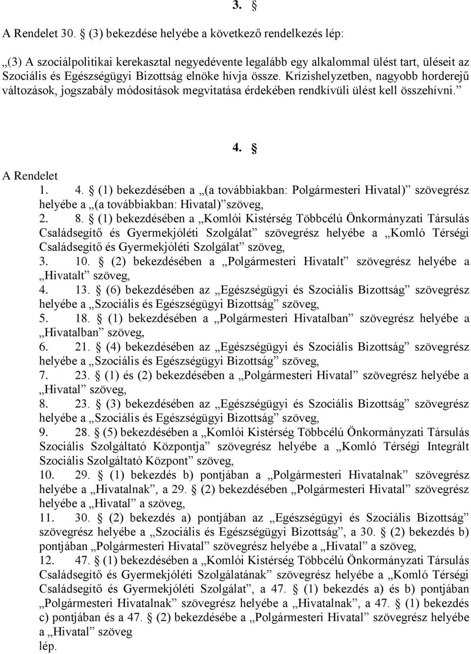 össze. Krízishelyzetben, nagyobb horderejű változások, jogszabály módosítások megvitatása érdekében rendkívüli ülést kell összehívni. 4.