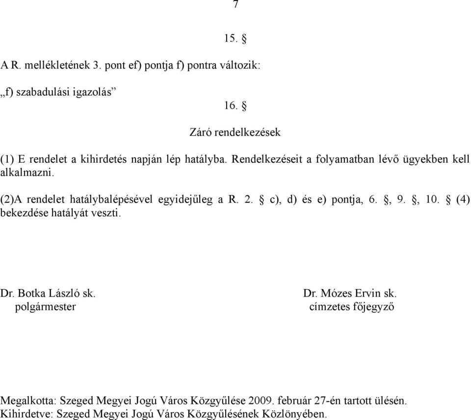 (2)A rendelet hatálybalépésével egyidejűleg a R. 2. c), d) és e) pontja, 6., 9., 10. (4) bekezdése hatályát veszti. Dr. Botka László sk.