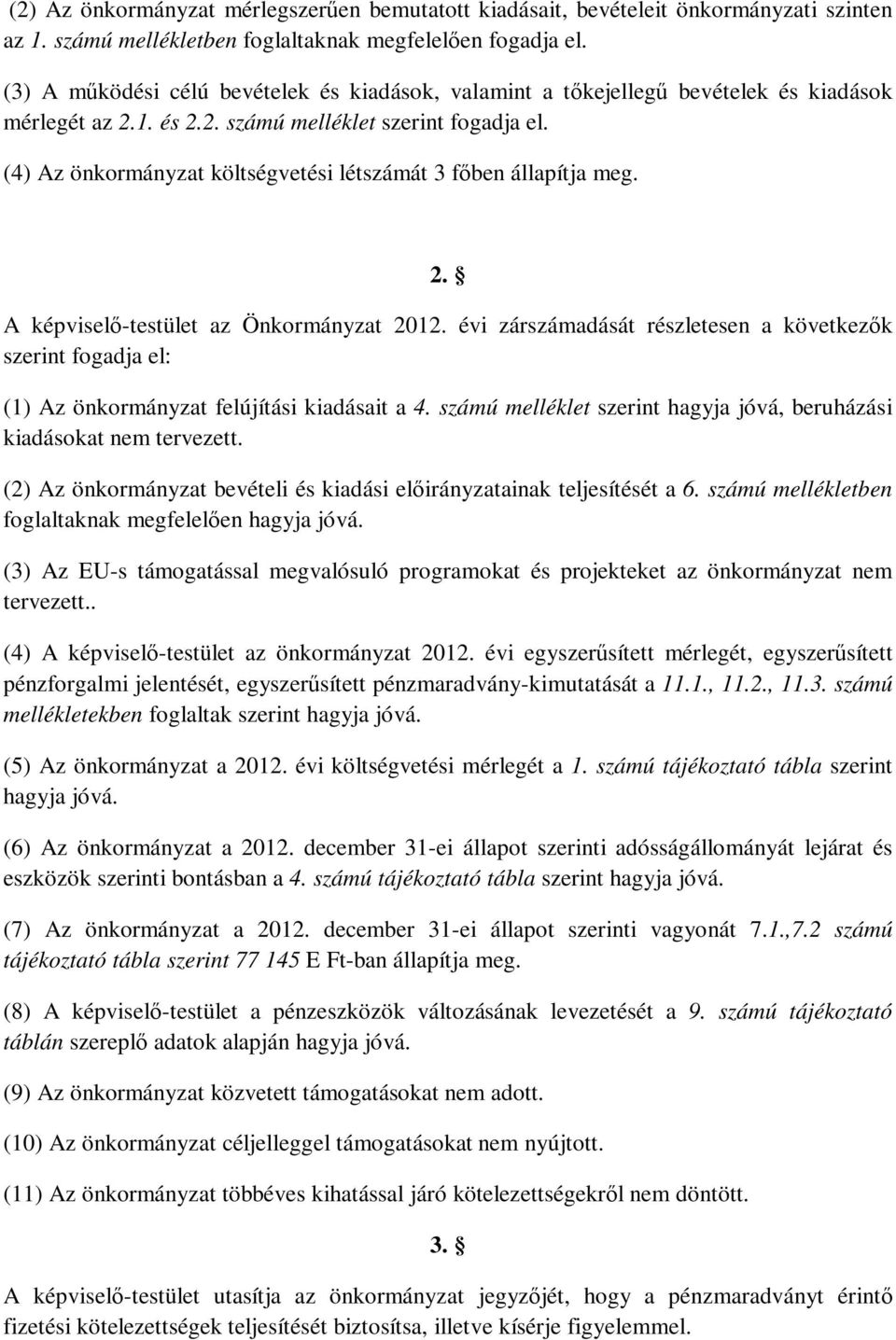 (4) Az önkormányzat költségvetési létszámát 3 főben állapítja meg. 2. A képviselő-testület az Önkormányzat 2012.