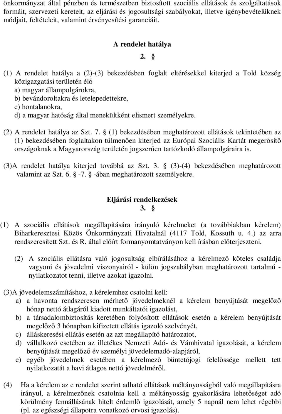 (1) A rendelet hatálya a (2)-(3) bekezdésben foglalt eltérésekkel kiterjed a Told község közigazgatási területén élő a) magyar állampolgárokra, b) bevándoroltakra és letelepedettekre, c)