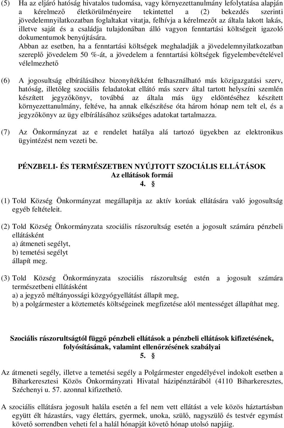 Abban az esetben, ha a fenntartási költségek meghaladják a jövedelemnyilatkozatban szereplő jövedelem 50 %-át, a jövedelem a fenntartási költségek figyelembevételével vélelmezhető (6) A jogosultság