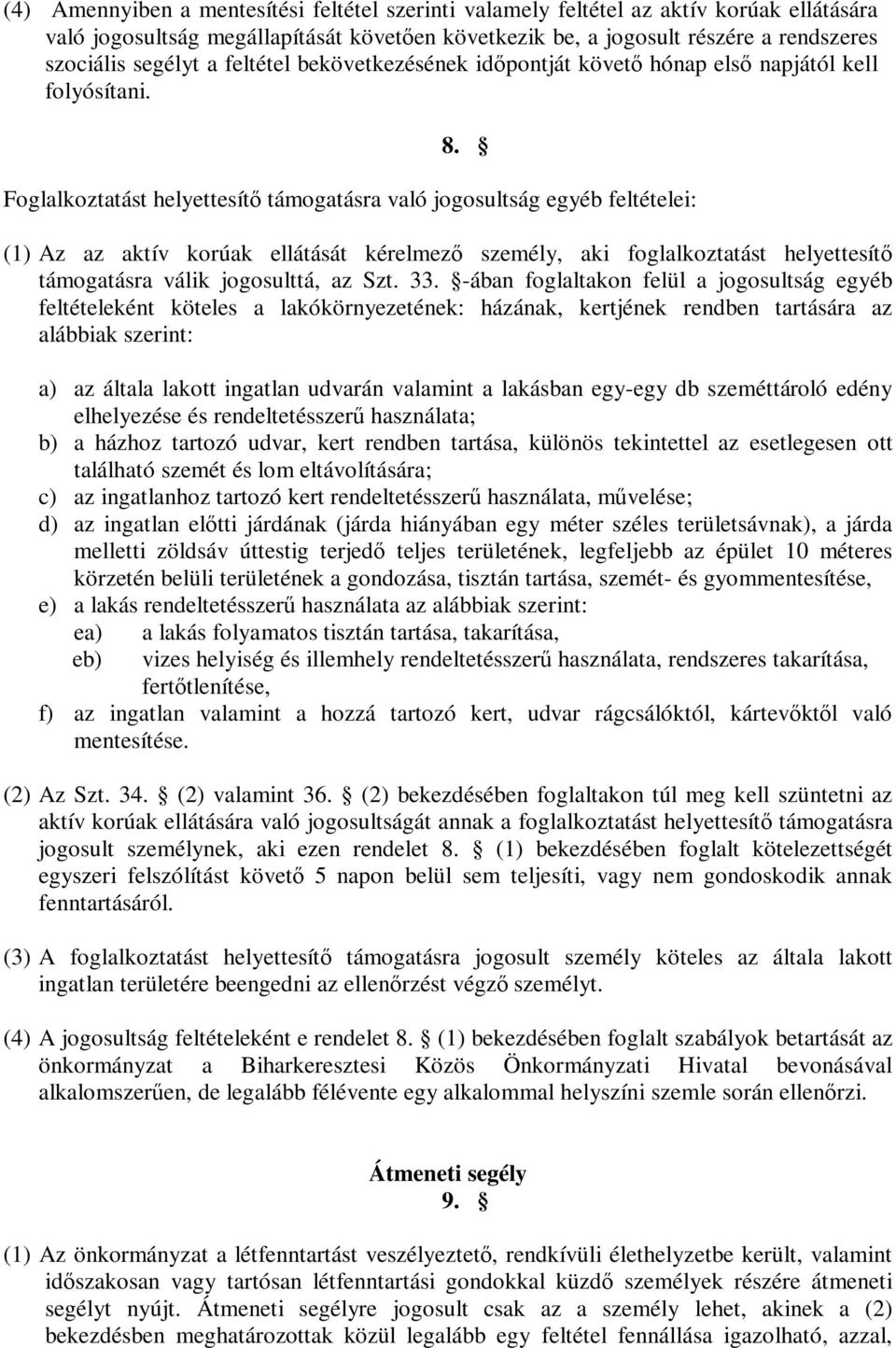 Foglalkoztatást helyettesítő támogatásra való jogosultság egyéb feltételei: (1) Az az aktív korúak ellátását kérelmező személy, aki foglalkoztatást helyettesítő támogatásra válik jogosulttá, az Szt.